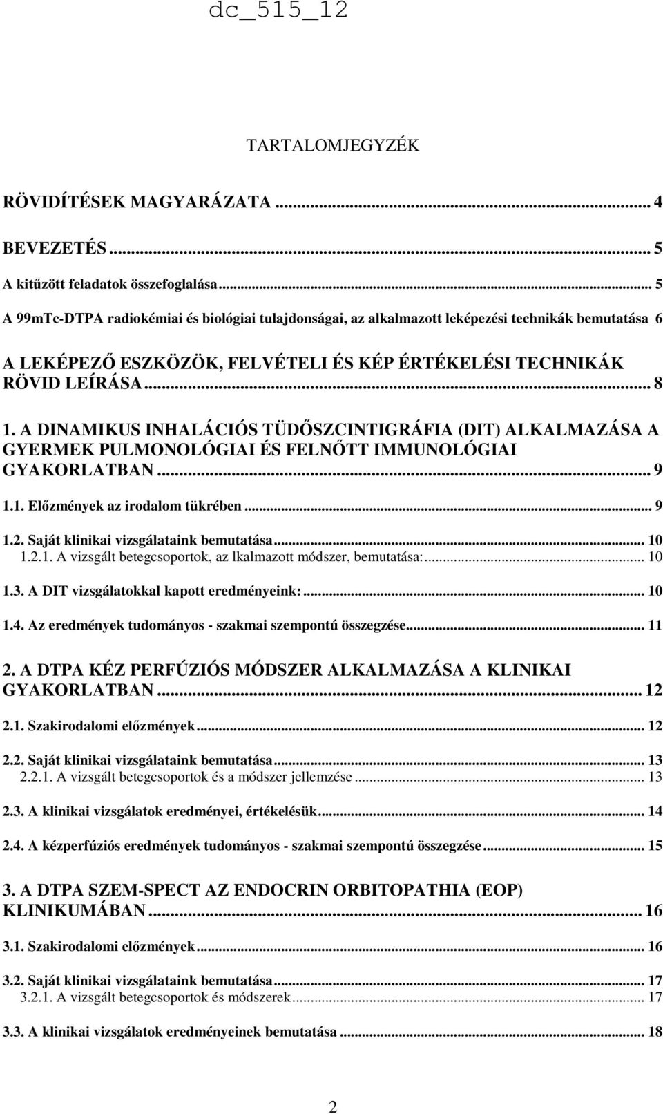 A DINAMIKUS INHALÁCIÓS TÜDŐSZCINTIGRÁFIA (DIT) ALKALMAZÁSA A GYERMEK PULMONOLÓGIAI ÉS FELNŐTT IMMUNOLÓGIAI GYAKORLATBAN... 9 1.1. Előzmények az irodalom tükrében... 9 1.2.