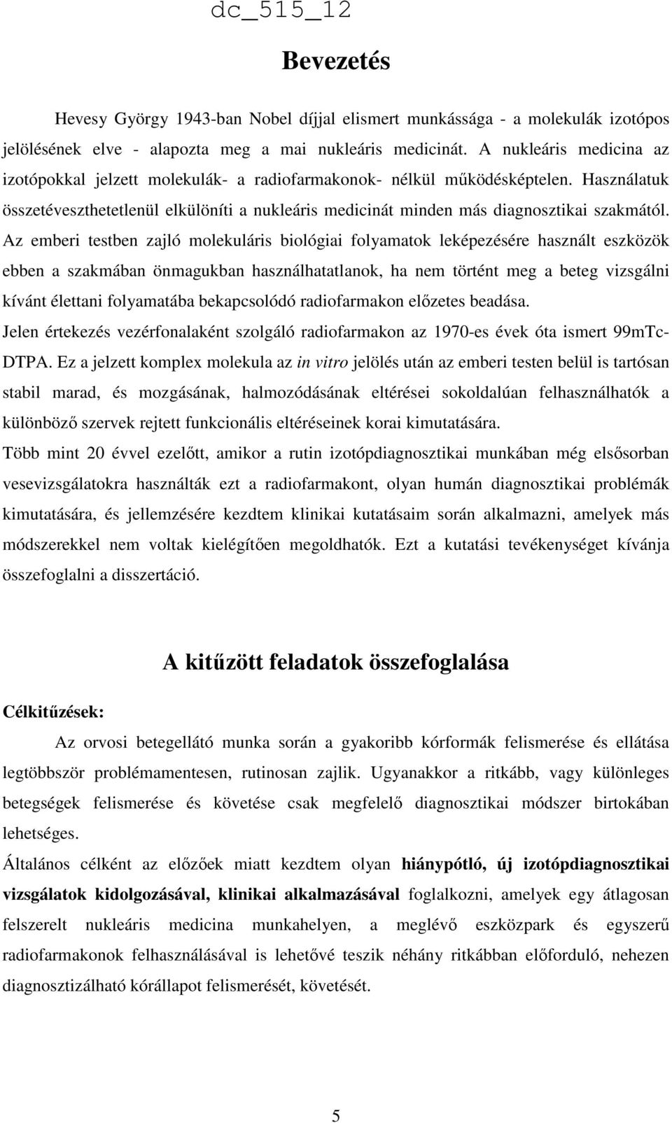 Használatuk összetéveszthetetlenül elkülöníti a nukleáris medicinát minden más diagnosztikai szakmától.