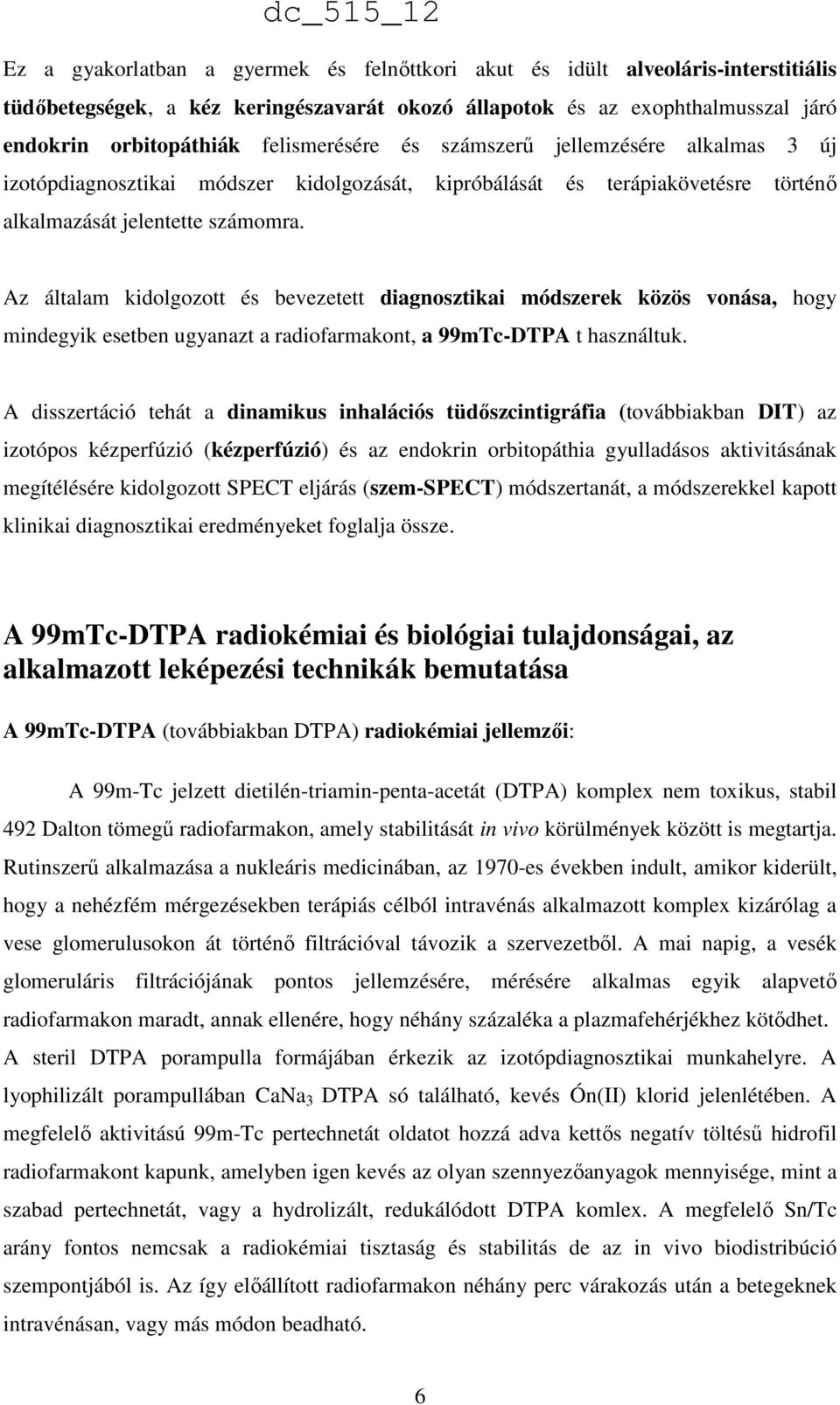 Az általam kidolgozott és bevezetett diagnosztikai módszerek közös vonása, hogy mindegyik esetben ugyanazt a radiofarmakont, a 99mTc-DTPA t használtuk.