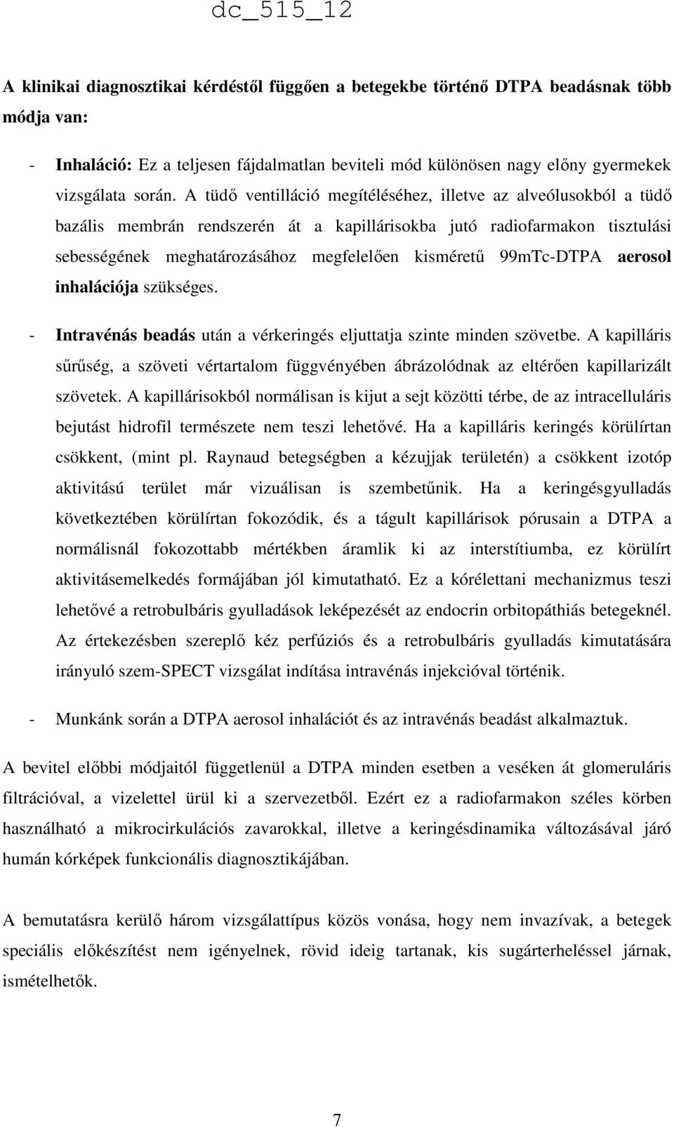 99mTc-DTPA aerosol inhalációja szükséges. - Intravénás beadás után a vérkeringés eljuttatja szinte minden szövetbe.