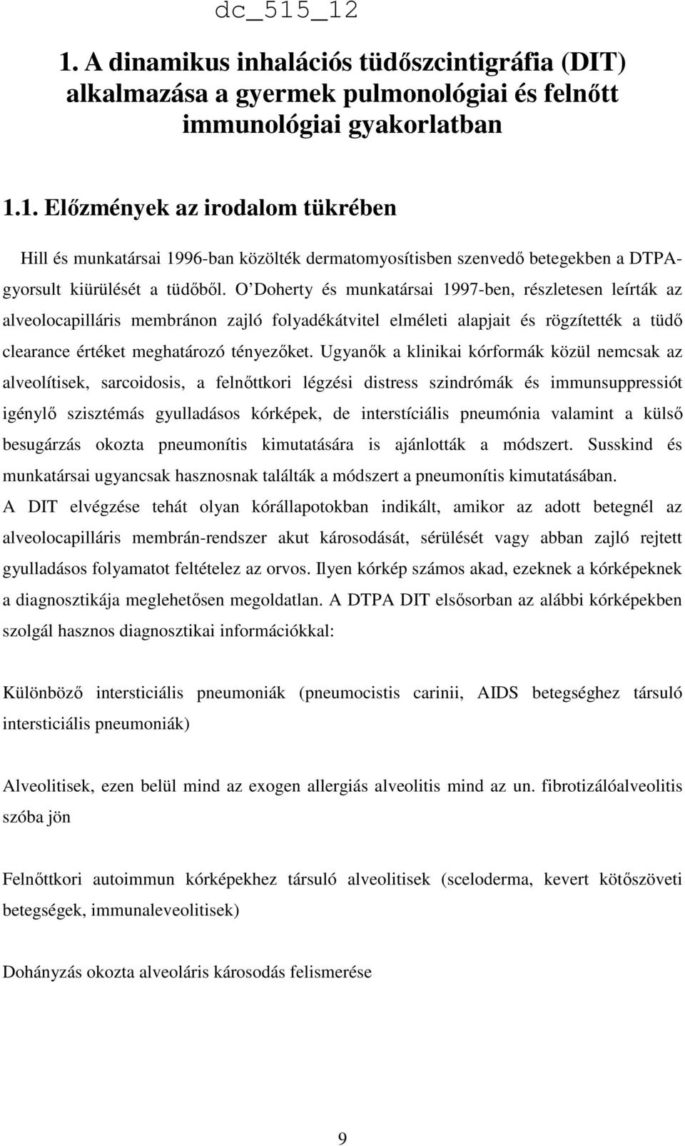 Ugyanők a klinikai kórformák közül nemcsak az alveolítisek, sarcoidosis, a felnőttkori légzési distress szindrómák és immunsuppressiót igénylő szisztémás gyulladásos kórképek, de interstíciális
