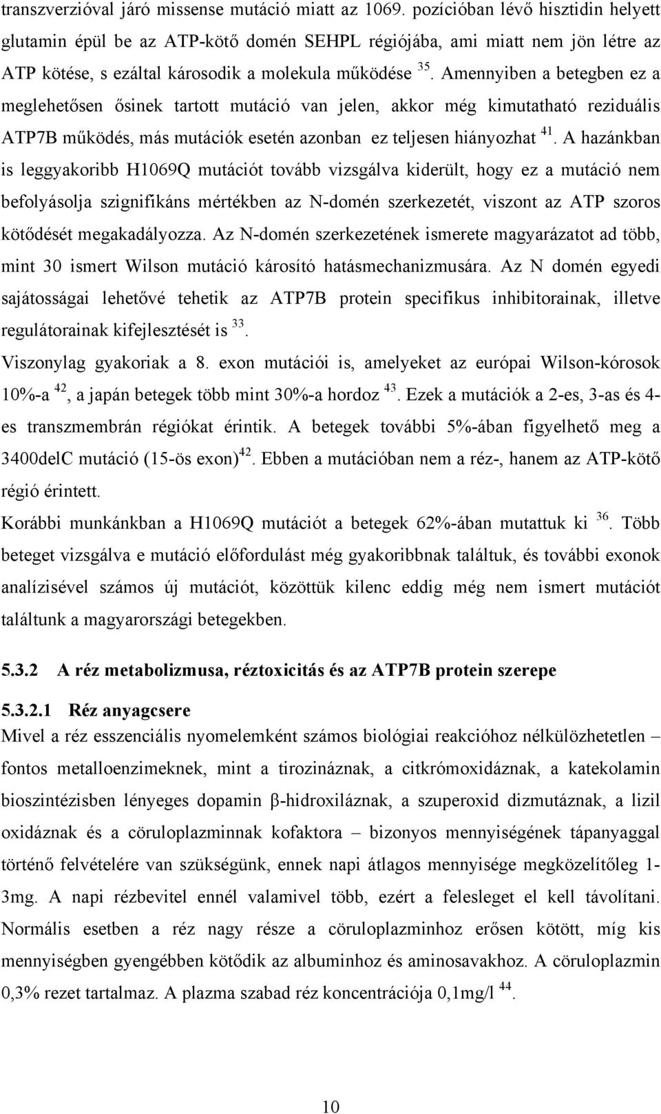 Amennyiben a betegben ez a meglehetősen ősinek tartott mutáció van jelen, akkor még kimutatható reziduális ATP7B működés, más mutációk esetén azonban ez teljesen hiányozhat 41.