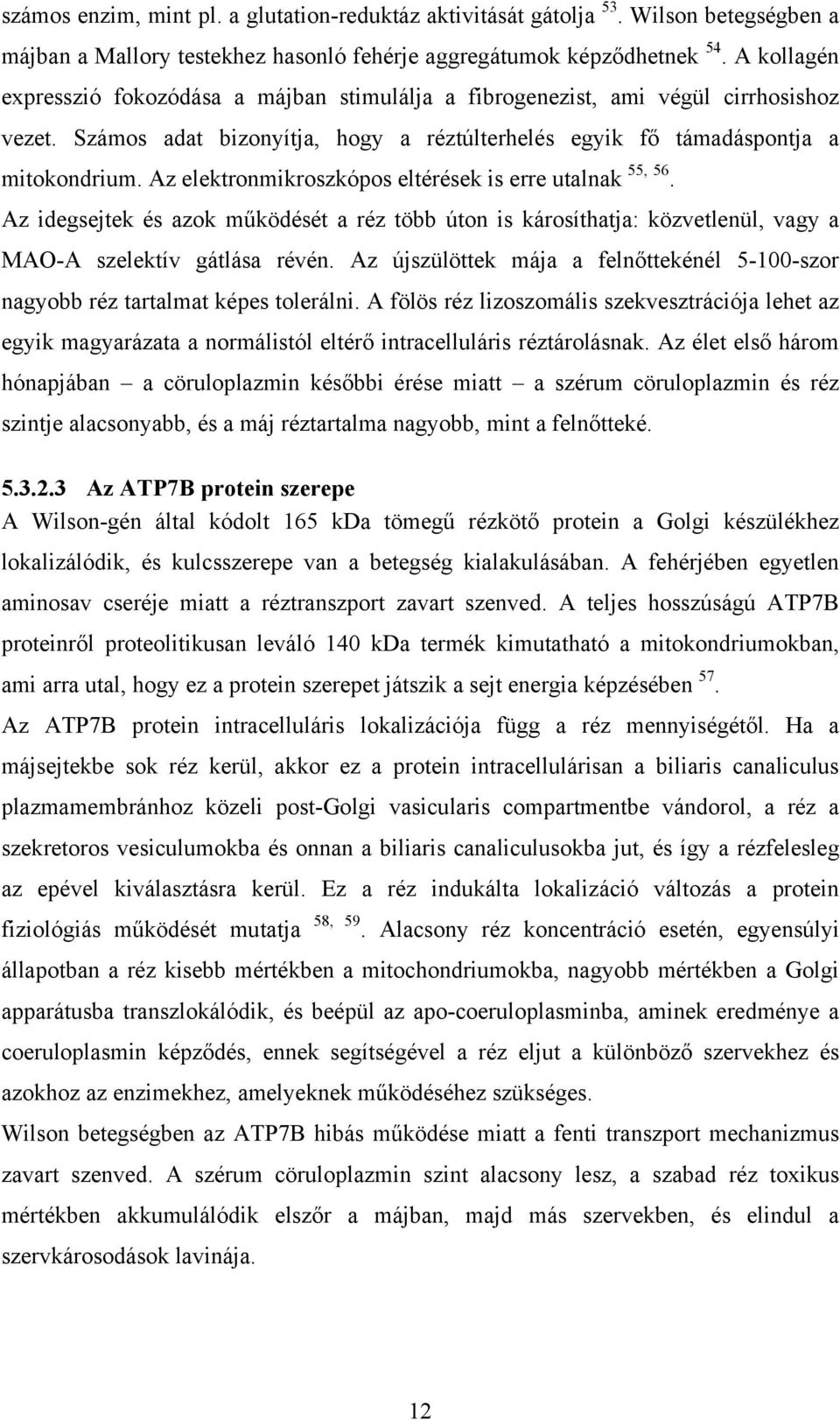Az elektronmikroszkópos eltérések is erre utalnak 55, 56. Az idegsejtek és azok működését a réz több úton is károsíthatja: közvetlenül, vagy a MAO-A szelektív gátlása révén.