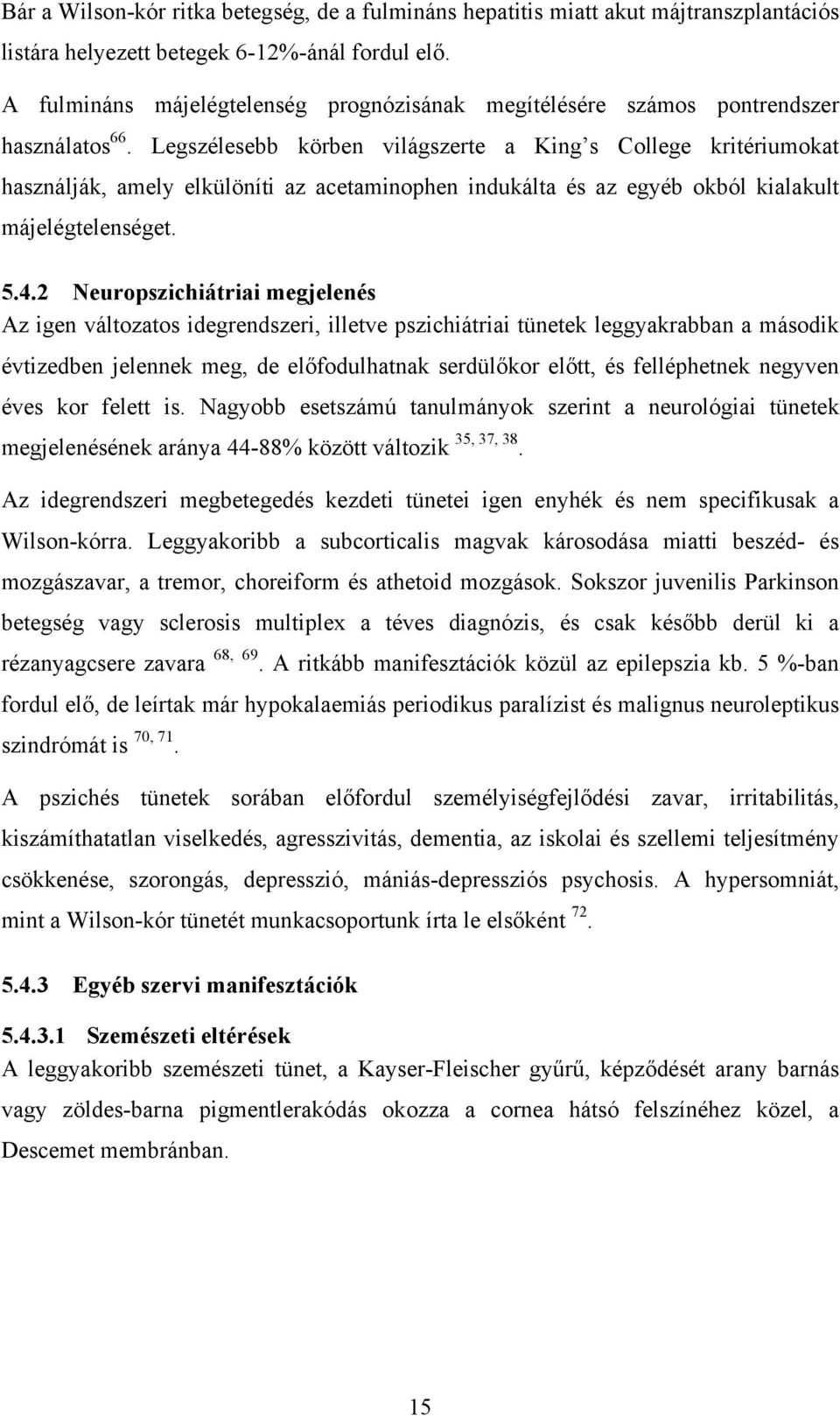 Legszélesebb körben világszerte a King s College kritériumokat használják, amely elkülöníti az acetaminophen indukálta és az egyéb okból kialakult májelégtelenséget. 5.4.