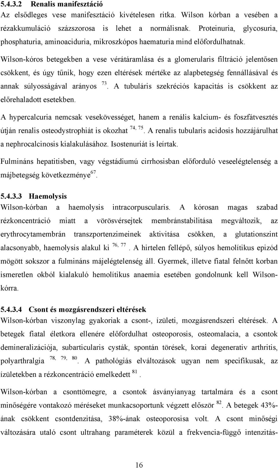 Wilson-kóros betegekben a vese vérátáramlása és a glomerularis filtráció jelentősen csökkent, és úgy tűnik, hogy ezen eltérések mértéke az alapbetegség fennállásával és annak súlyosságával arányos 73.