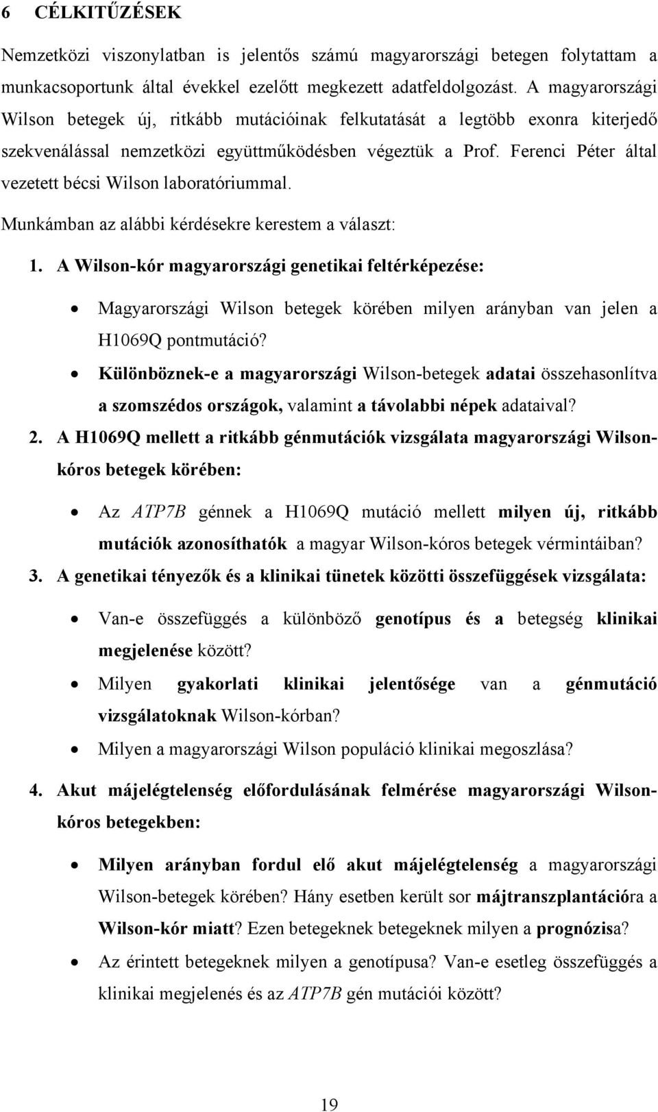 Ferenci Péter által vezetett bécsi Wilson laboratóriummal. Munkámban az alábbi kérdésekre kerestem a választ: 1.