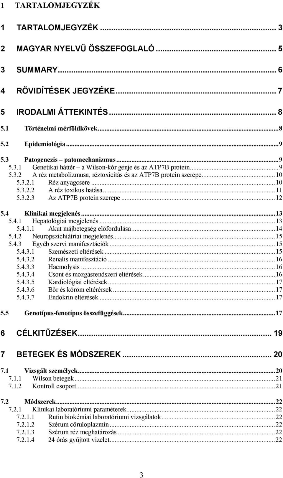 ..10 5.3.2.2 A réz toxikus hatása...11 5.3.2.3 Az ATP7B protein szerepe...12 5.4 Klinikai megjelenés...13 5.4.1 Hepatológiai megjelenés...13 5.4.1.1 Akut májbetegség előfordulása...14 5.4.2 Neuropszichiátriai megjelenés.