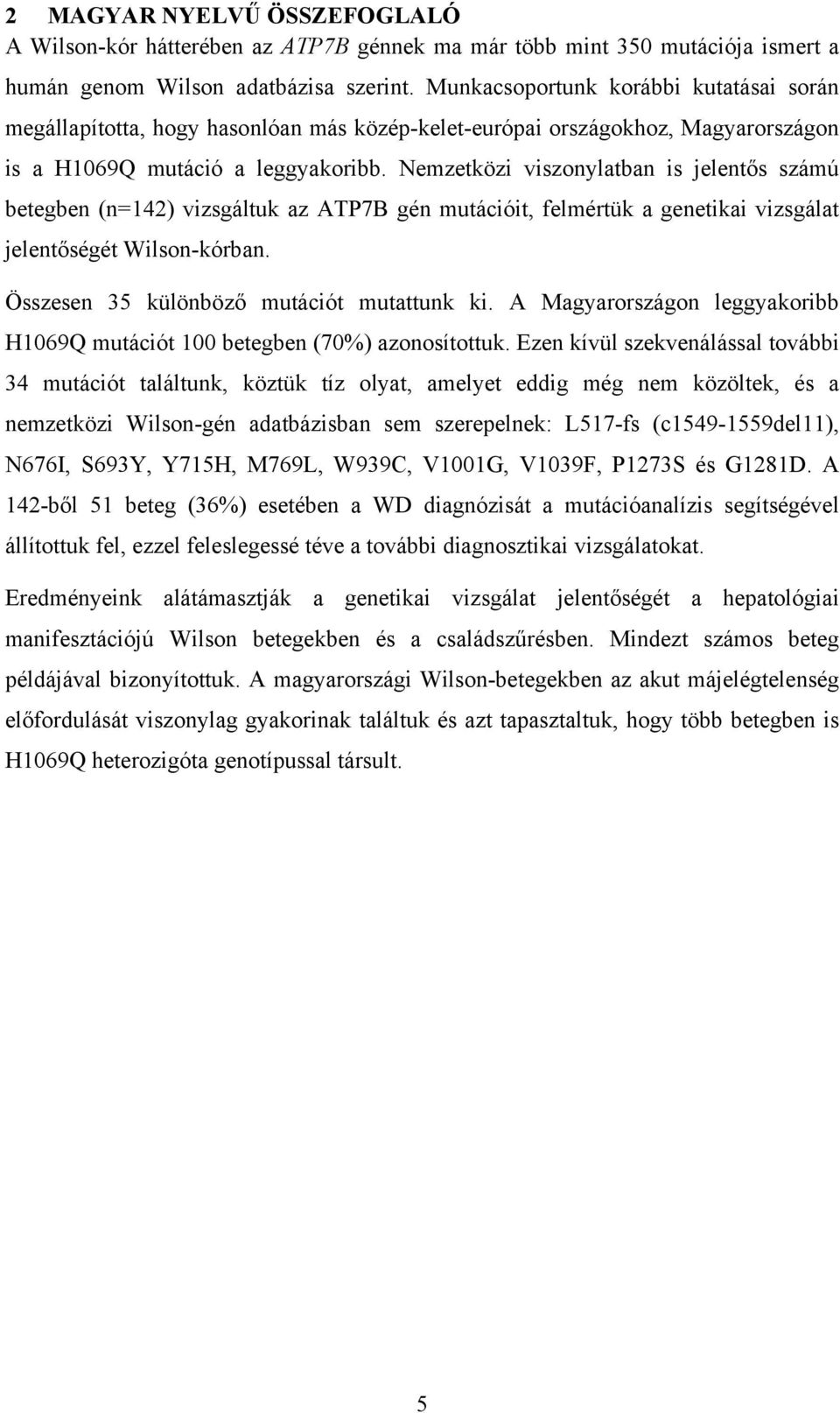 Nemzetközi viszonylatban is jelentős számú betegben (n=142) vizsgáltuk az ATP7B gén mutációit, felmértük a genetikai vizsgálat jelentőségét Wilson-kórban. Összesen 35 különböző mutációt mutattunk ki.