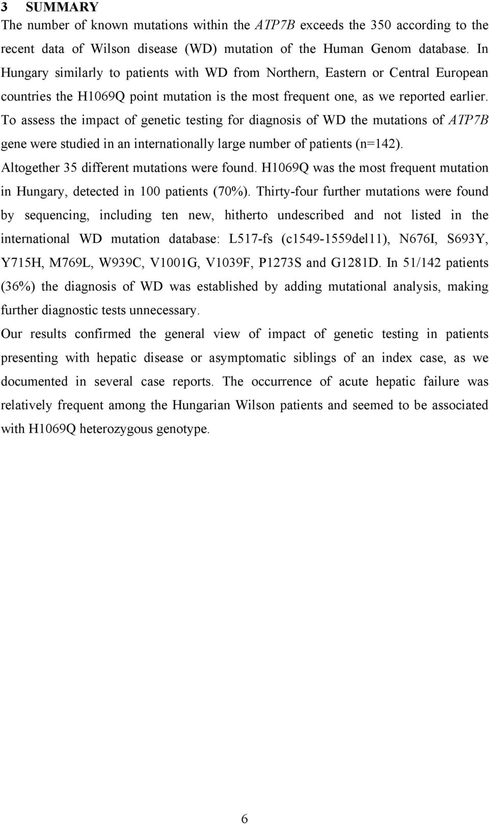 To assess the impact of genetic testing for diagnosis of WD the mutations of ATP7B gene were studied in an internationally large number of patients (n=142).