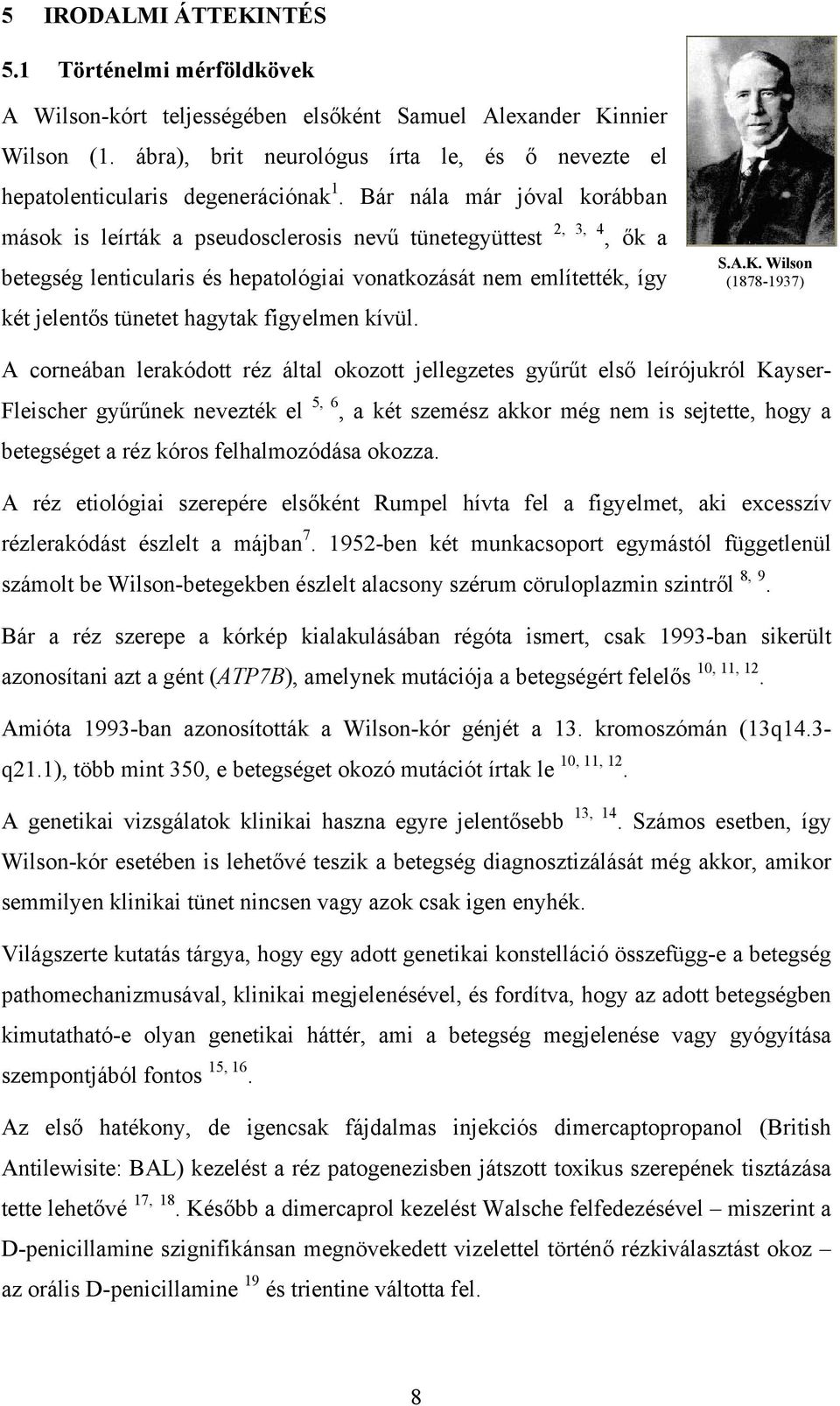 Bár nála már jóval korábban mások is leírták a pseudosclerosis nevű tünetegyüttest 2, 3, 4, ők a betegség lenticularis és hepatológiai vonatkozását nem említették, így két jelentős tünetet hagytak
