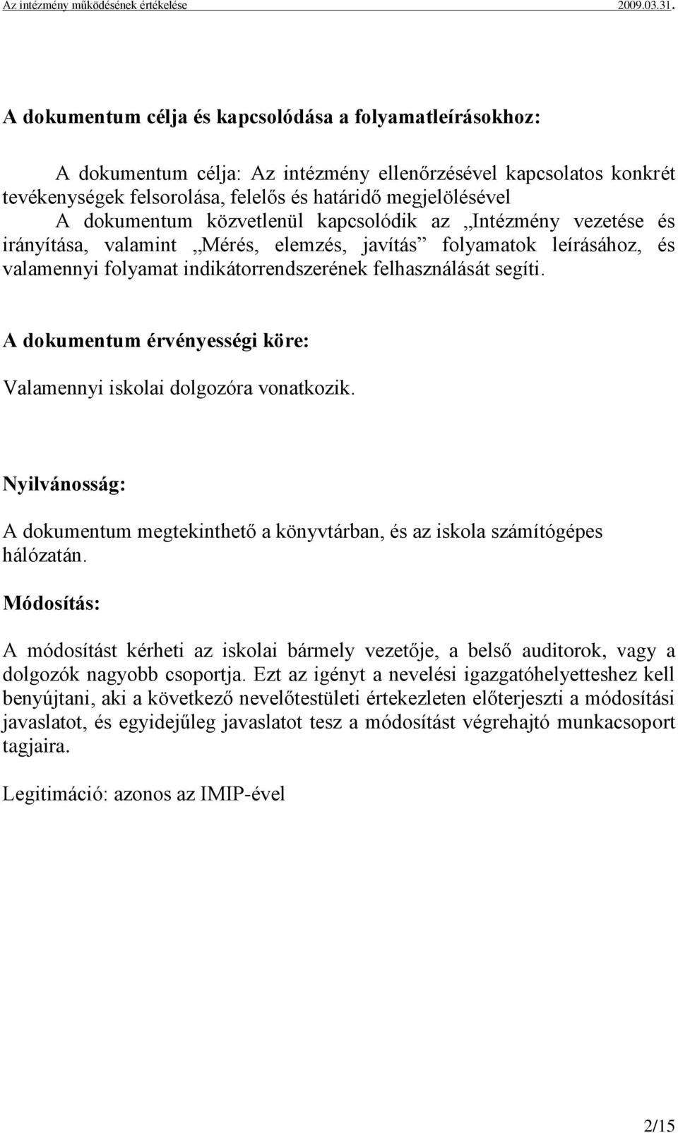 A dokumentum érvényességi köre: Valamennyi iskolai dolgozóra vonatkozik. Nyilvánosság: A dokumentum megtekinthető a könyvtárban, és az iskola számítógépes hálózatán.