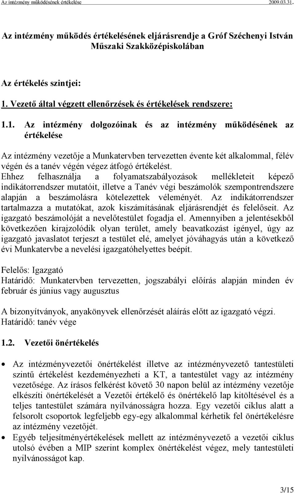 1. Az intézmény dolgozóinak és az intézmény működésének az értékelése Az intézmény vezetője a Munkatervben tervezetten évente két alkalommal, félév végén és a tanév végén végez átfogó értékelést.