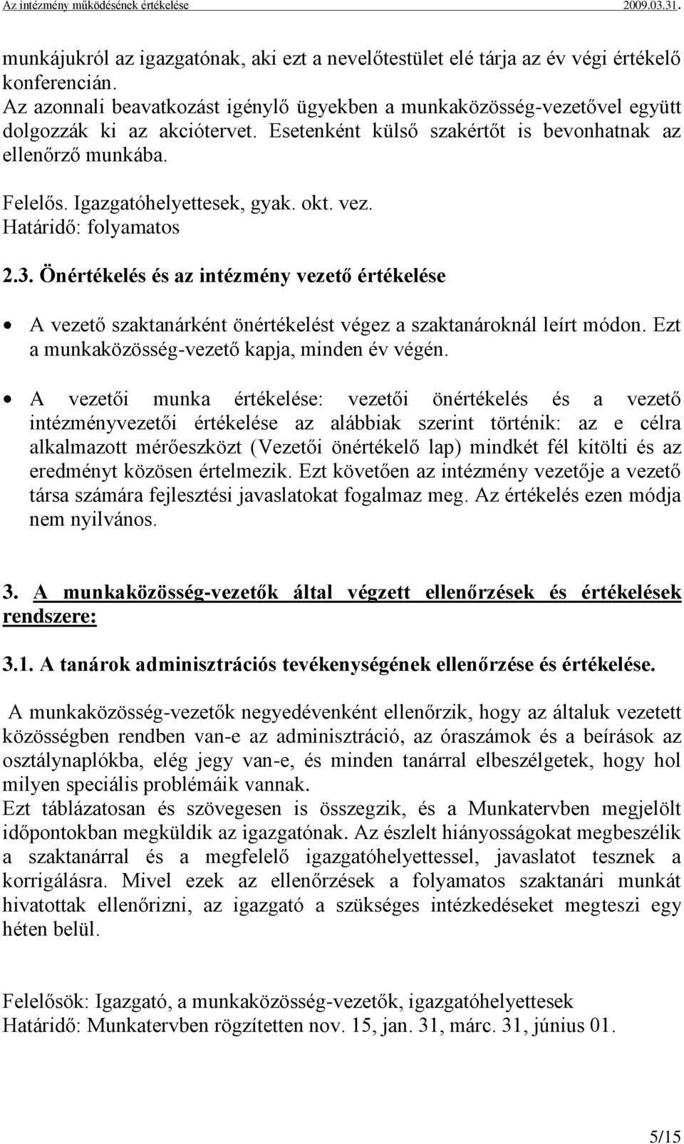 Önértékelés és az intézmény vezető értékelése A vezető szaktanárként önértékelést végez a szaktanároknál leírt módon. Ezt a munkaközösség-vezető kapja, minden év végén.