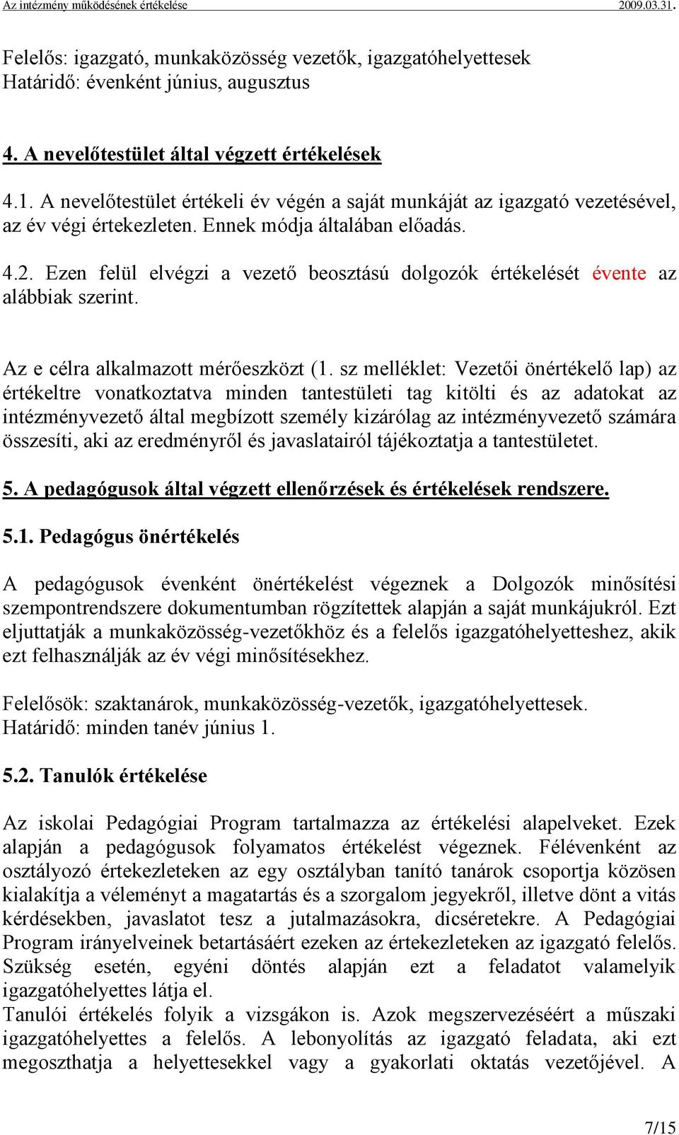 Ezen felül elvégzi a vezető beosztású dolgozók értékelését évente az alábbiak szerint. Az e célra alkalmazott mérőeszközt (1.