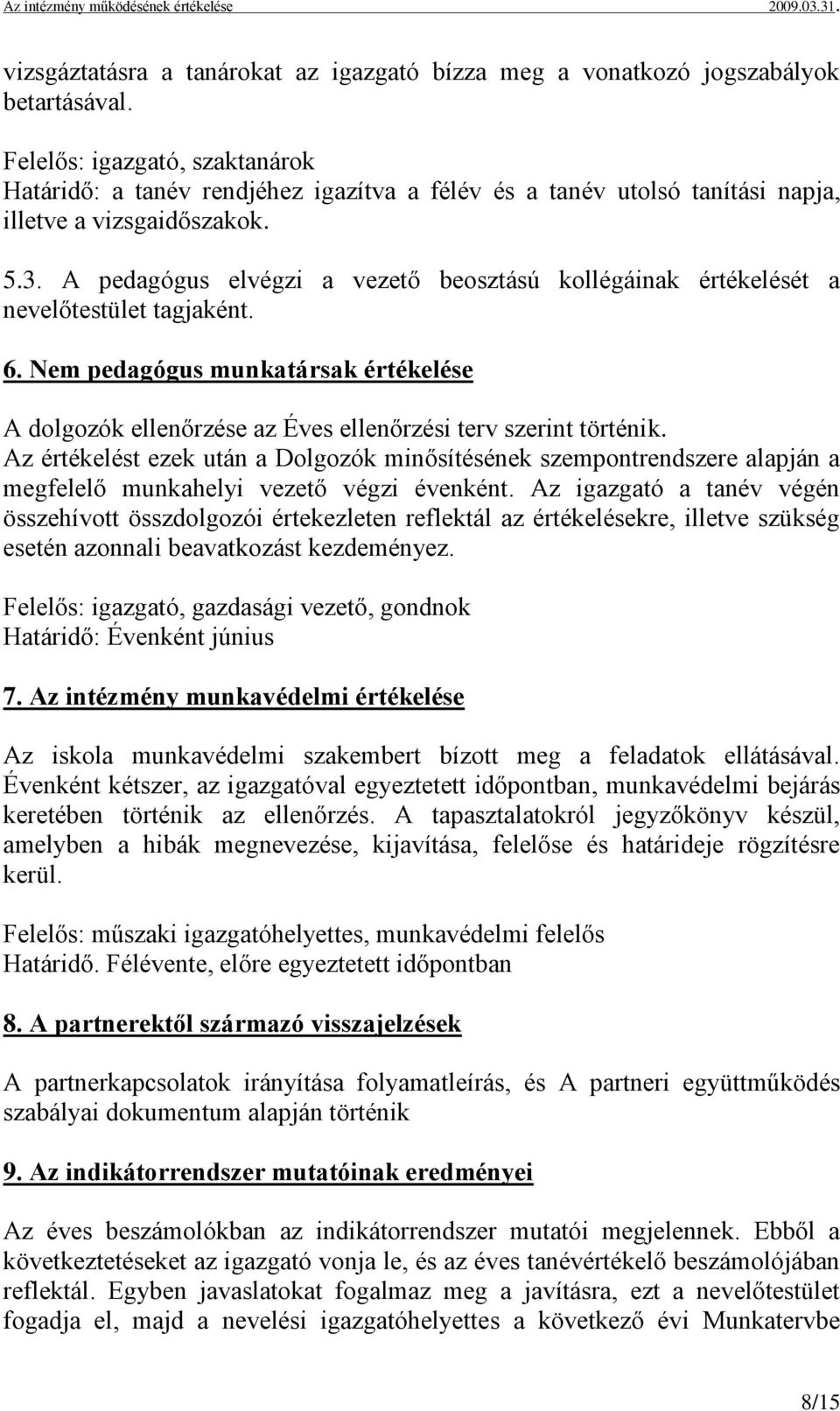 A pedagógus elvégzi a vezető beosztású kollégáinak értékelését a nevelőtestület tagjaként. 6. Nem pedagógus munkatársak értékelése A dolgozók ellenőrzése az Éves ellenőrzési terv szerint történik.