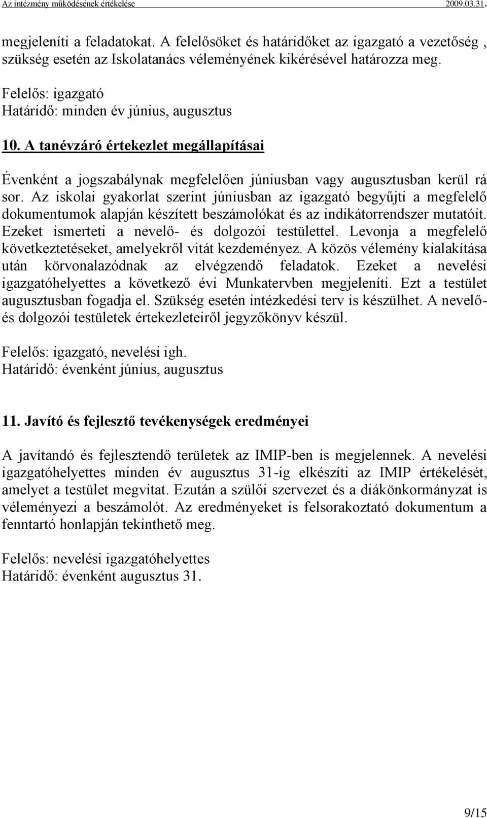 Az iskolai gyakorlat szerint júniusban az igazgató begyűjti a megfelelő dokumentumok alapján készített beszámolókat és az indikátorrendszer mutatóit.