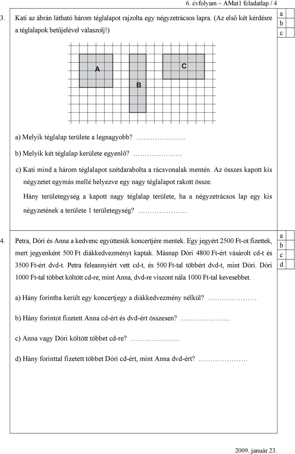 Hány területegység kpott ngy tégllp területe, h négyzetrásos lp egy kis négyzetének területe 1 területegység? 4. Petr, Dóri és Ann keven együttesük konertjére mentek.