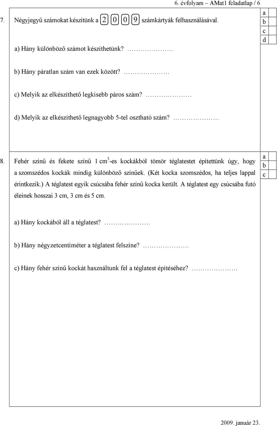 Fehér színű és fekete színű 1 m 3 -es kokákól tömör tégltestet építettünk úgy, hogy szomszéos kokák minig különöző színűek. (Két kok szomszéos, h teljes lppl érintkezik.