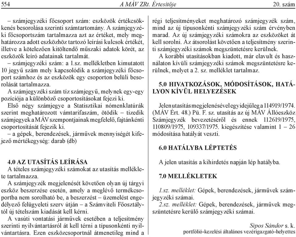 jegyzéki : a 1.sz. mellékletben kimutatott 10 jegyű mely kapcsolódik a jegyzéki hoz és az eszközök egy csoporton belüli besorolását tartalmazza.