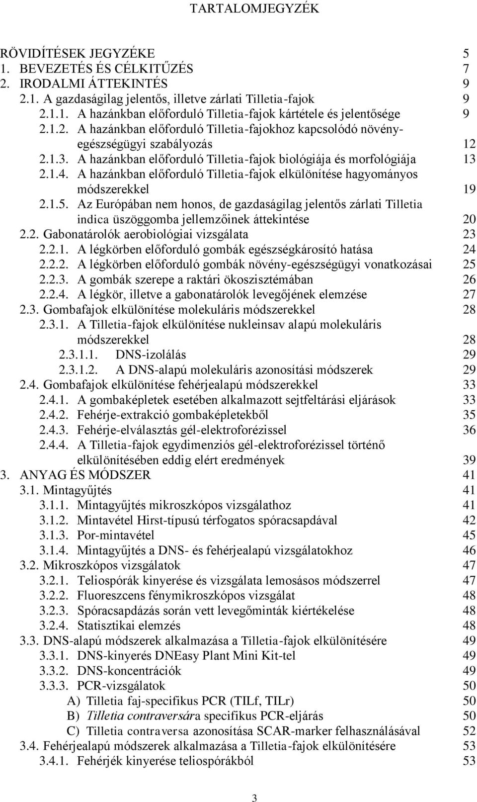 A hazánkban előforduló Tilletia-fajok elkülönítése hagyományos módszerekkel 19 2.1.5. Az Európában nem honos, de gazdaságilag jelentős zárlati Tilletia indica üszöggomba jellemzőinek áttekintése 20 2.