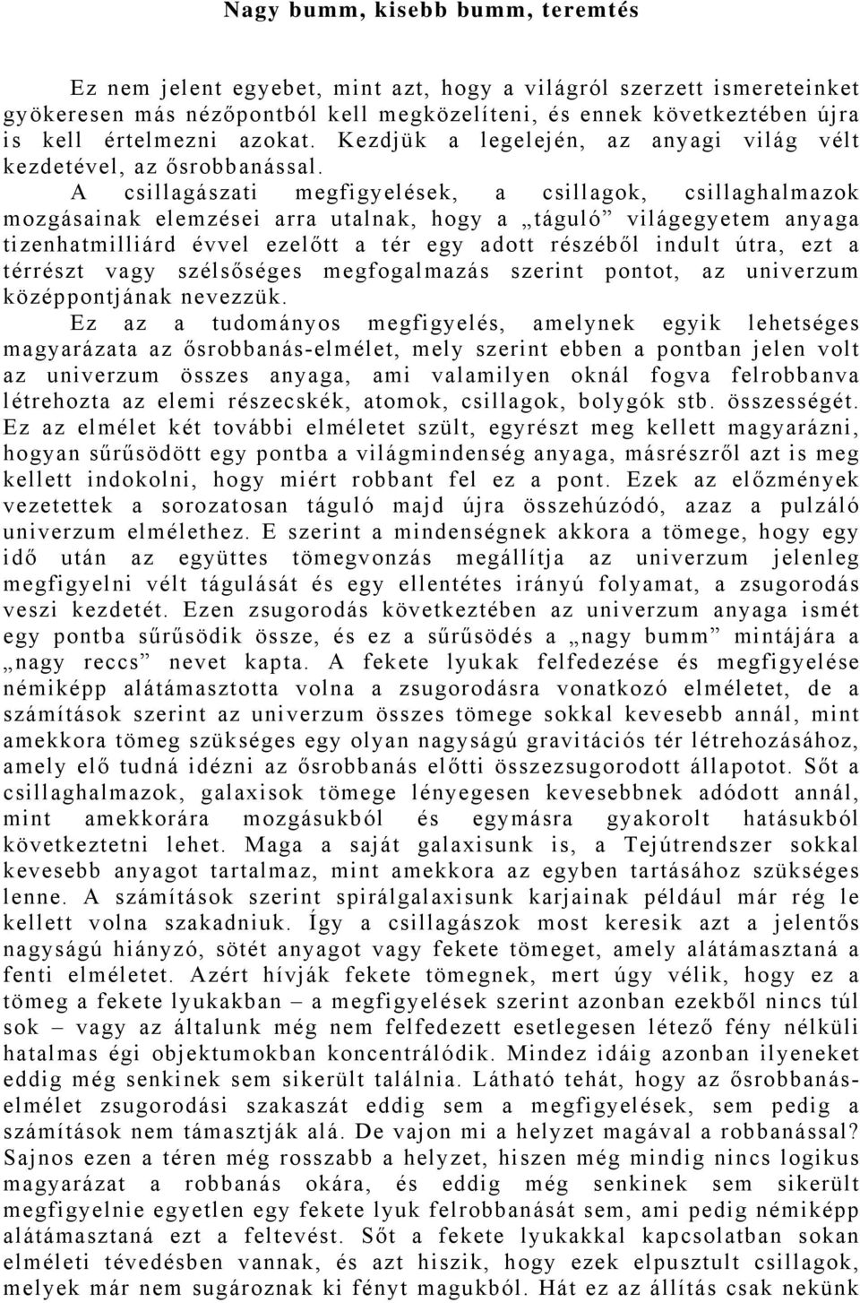 A csillagászati megfigyelések, a csillagok, csillaghalmazok mozgásainak elemzései arra utalnak, hogy a táguló világegyetem anyaga tizenhatmilliárd évvel ezelőtt a tér egy adott részéből indult útra,