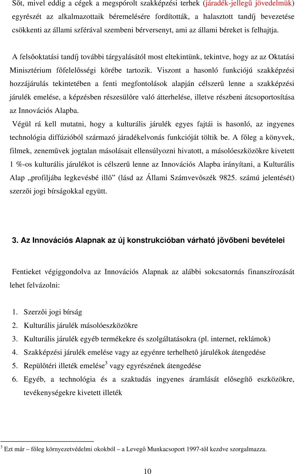 A felsőoktatási tandíj további tárgyalásától most eltekintünk, tekintve, hogy az az Oktatási Minisztérium főfelelősségi körébe tartozik.