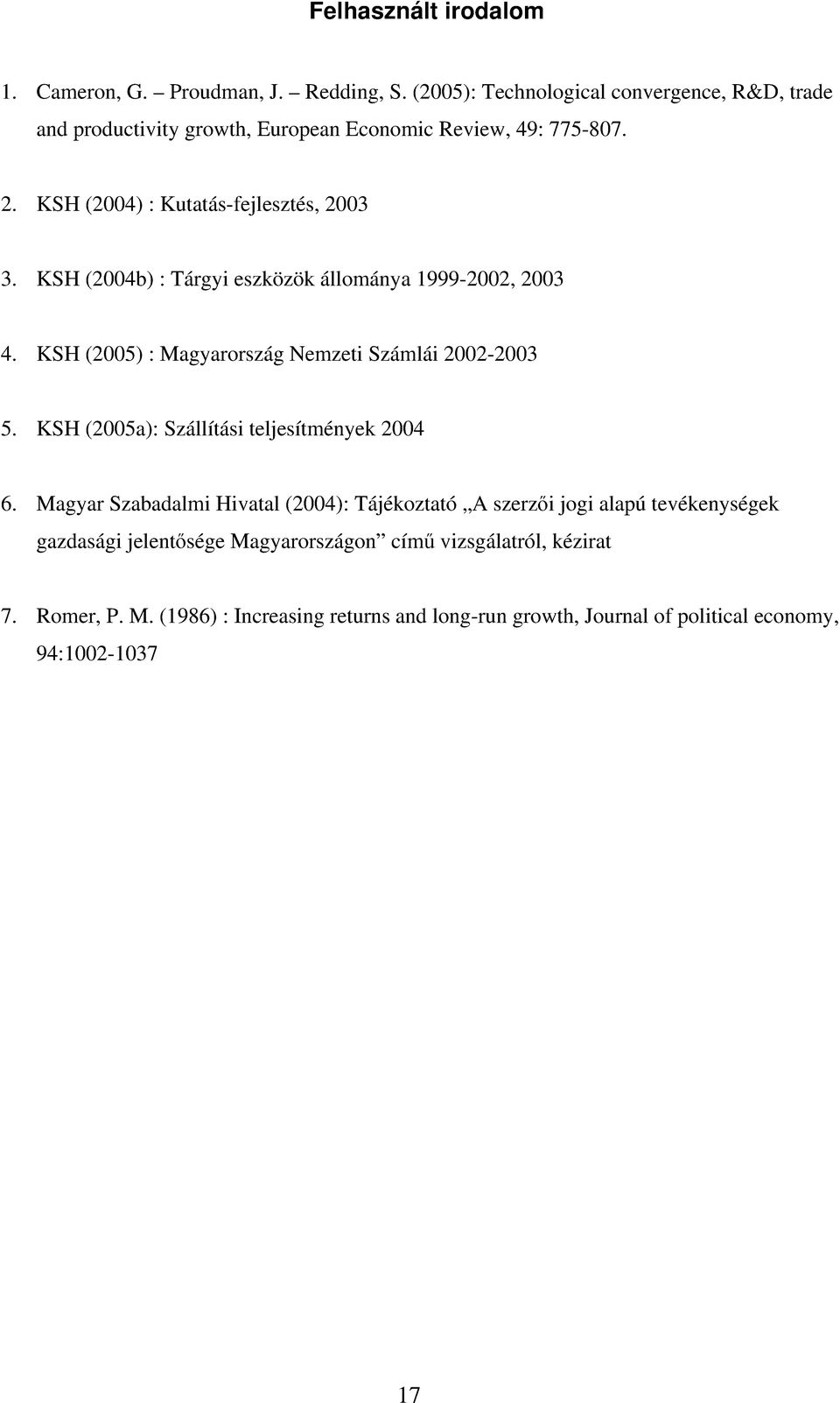 KSH (2004b) : Tárgyi eszközök állománya 1999-2002, 2003 4. KSH (2005) : Magyarország Nemzeti Számlái 2002-2003 5.
