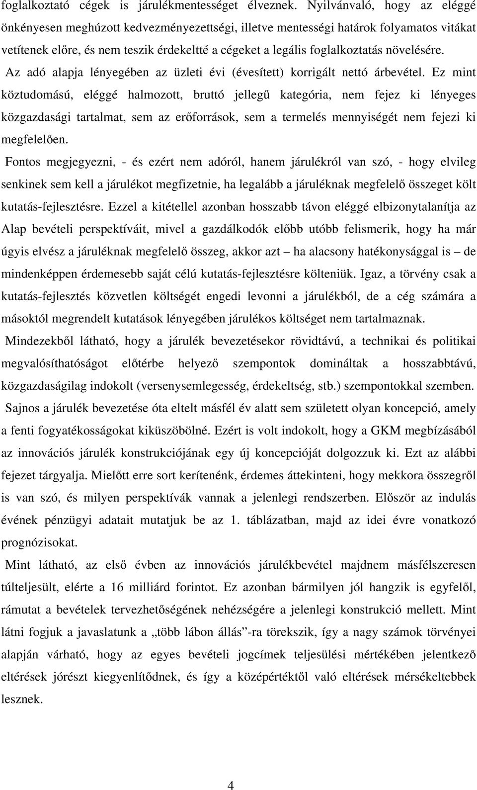 növelésére. Az adó alapja lényegében az üzleti évi (évesített) korrigált nettó árbevétel.