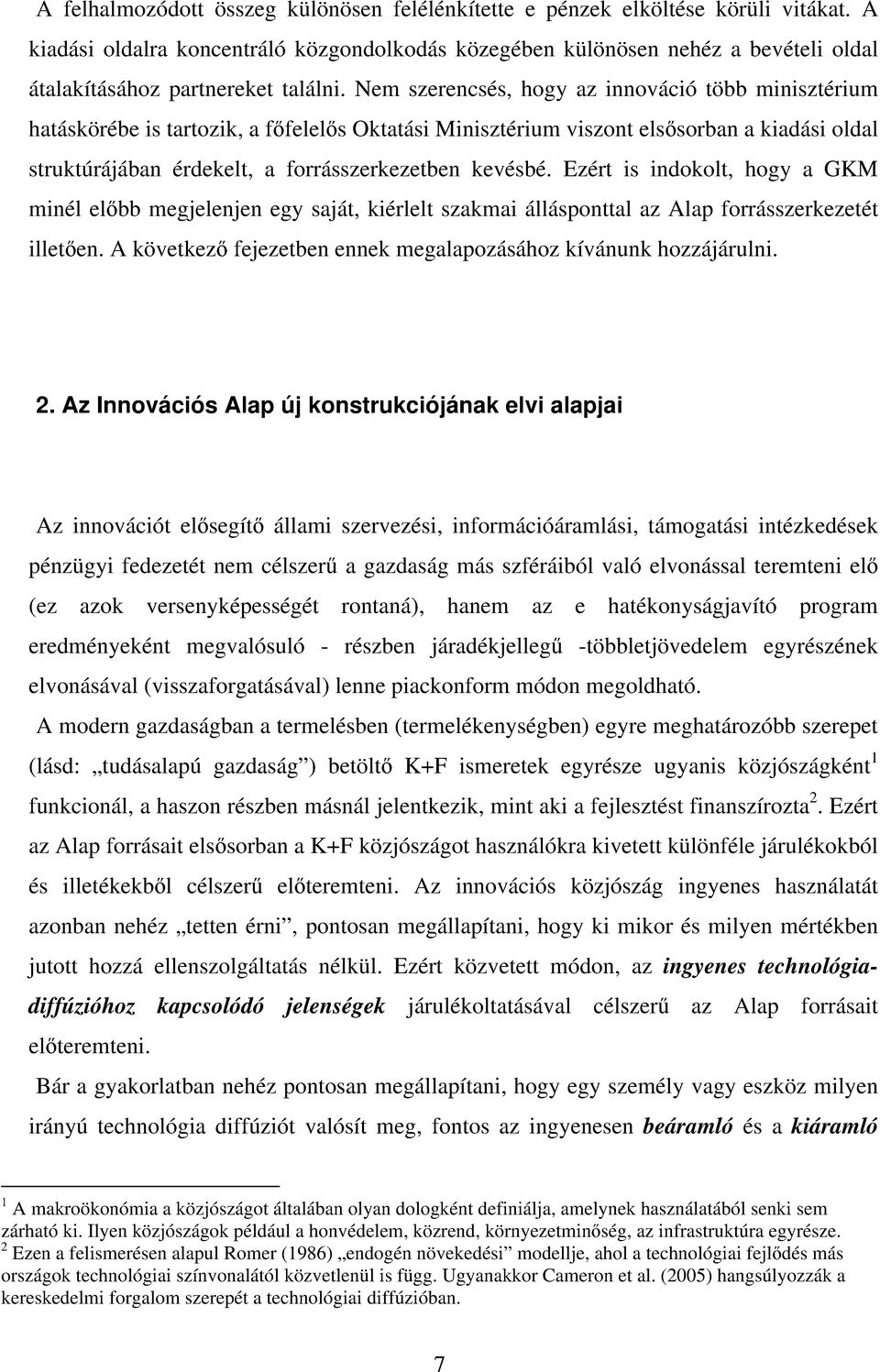 Nem szerencsés, hogy az innováció több minisztérium hatáskörébe is tartozik, a főfelelős Oktatási Minisztérium viszont elsősorban a kiadási oldal struktúrájában érdekelt, a forrásszerkezetben kevésbé.
