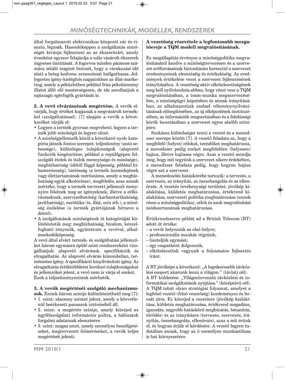 A fogorvos minden páciense számára sétáló magnót biztosít, hogy a várakozási idő alatt a beteg kedvenc zeneszámát hallgathassa.