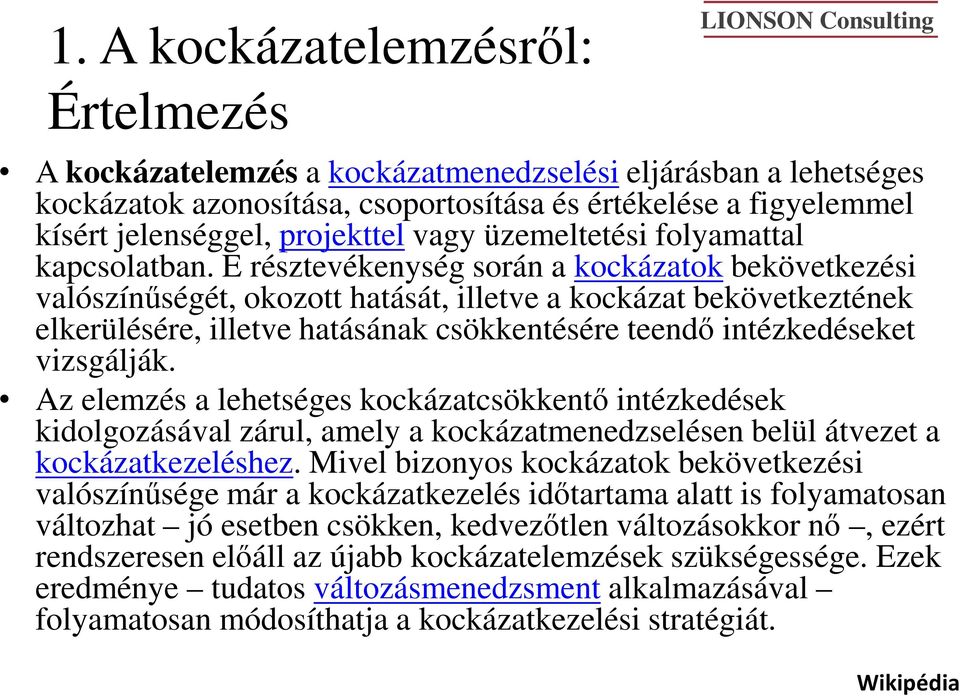 E résztevékenység során a kockázatok bekövetkezési valószínűségét, okozott hatását, illetve a kockázat bekövetkeztének elkerülésére, illetve hatásának csökkentésére teendő intézkedéseket vizsgálják.