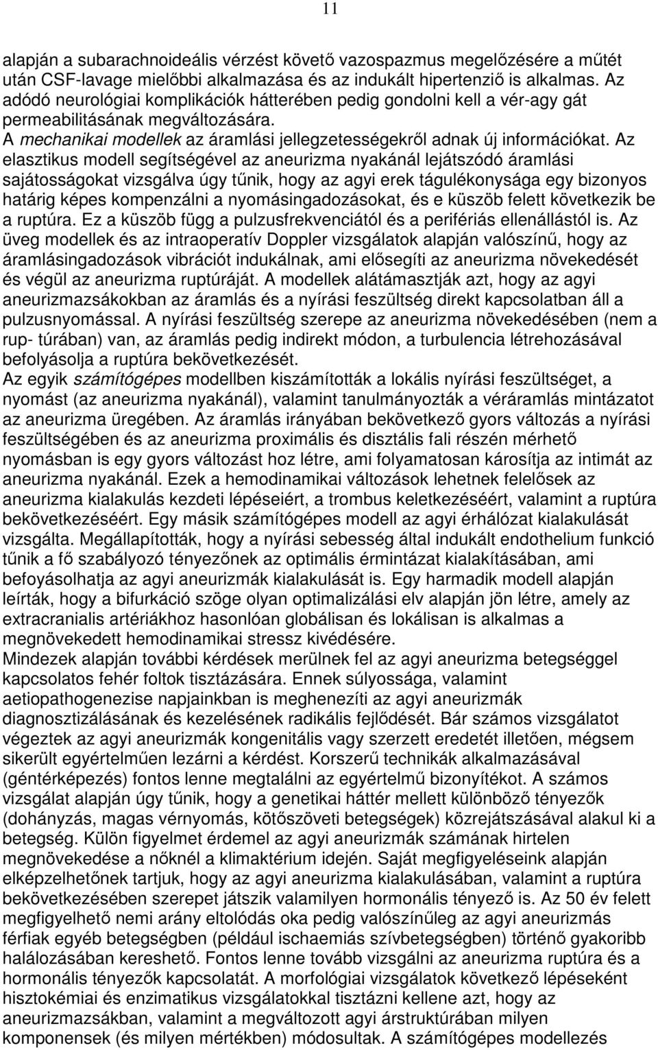 Az elasztikus modell segítségével az aneurizma nyakánál lejátszódó áramlási sajátosságokat vizsgálva úgy tőnik, hogy az agyi erek tágulékonysága egy bizonyos határig képes kompenzálni a