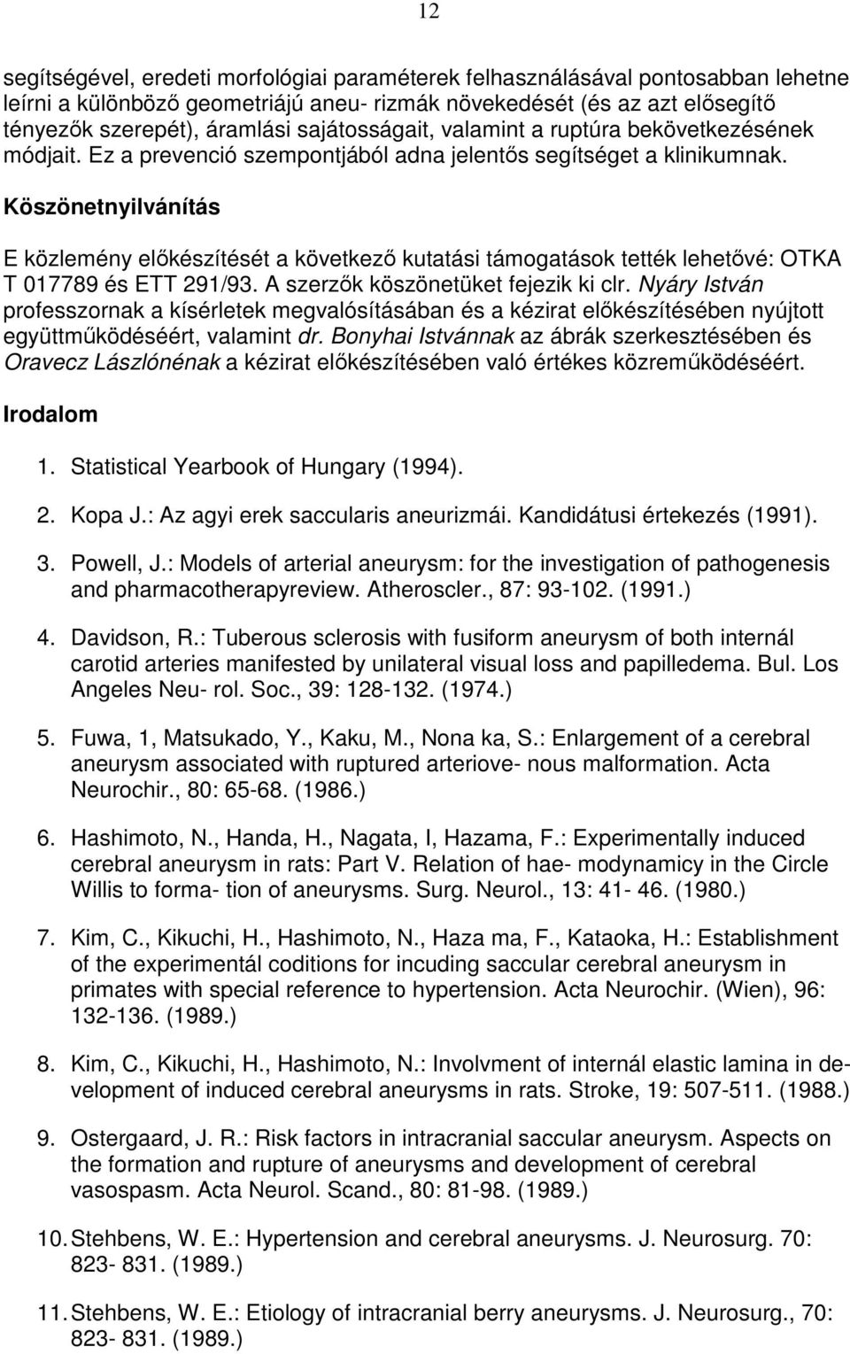 Köszönetnyilvánítás E közlemény elıkészítését a következı kutatási támogatások tették lehetıvé: OTKA T 017789 és ETT 291/93. A szerzık köszönetüket fejezik ki clr.