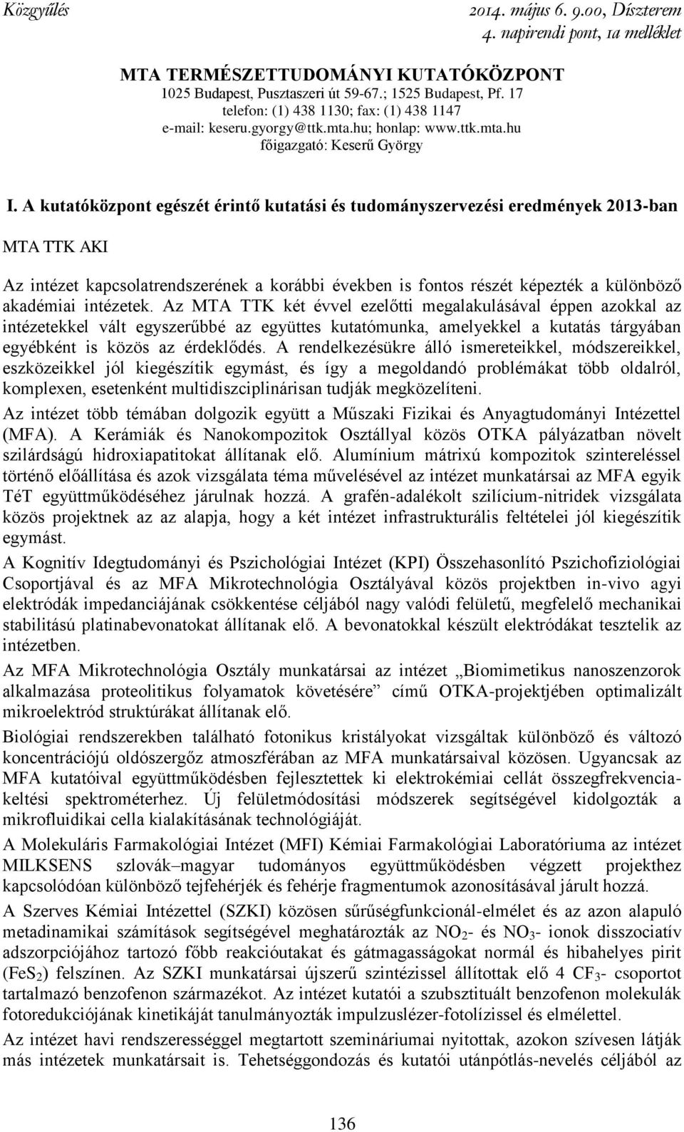 A kutatóközpont egészét érintő kutatási és tudományszervezési eredmények 2013-ban MTA TTK AKI Az intézet kapcsolatrendszerének a korábbi években is fontos részét képezték a különböző akadémiai