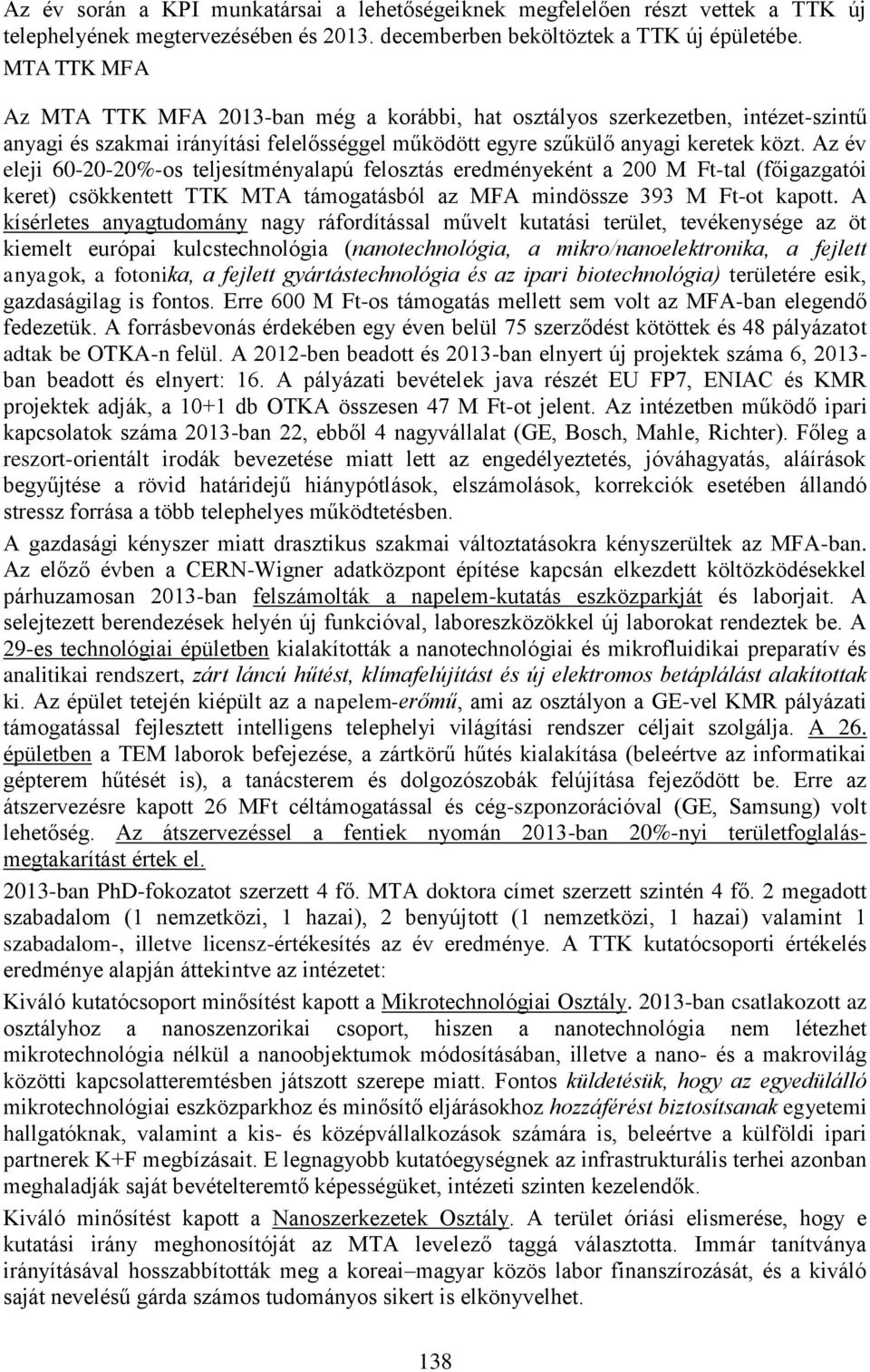 Az év eleji 60-20-20%-os teljesítményalapú felosztás eredményeként a 200 M Ft-tal (főigazgatói keret) csökkentett TTK MTA támogatásból az MFA mindössze 393 M Ft-ot kapott.