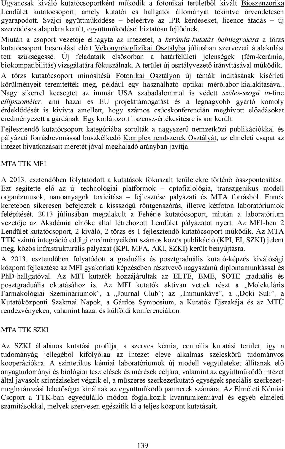 Miután a csoport vezetője elhagyta az intézetet, a kerámia-kutatás beintegrálása a törzs kutatócsoport besorolást elért Vékonyrétegfizikai Osztályba júliusban szervezeti átalakulást tett szükségessé.