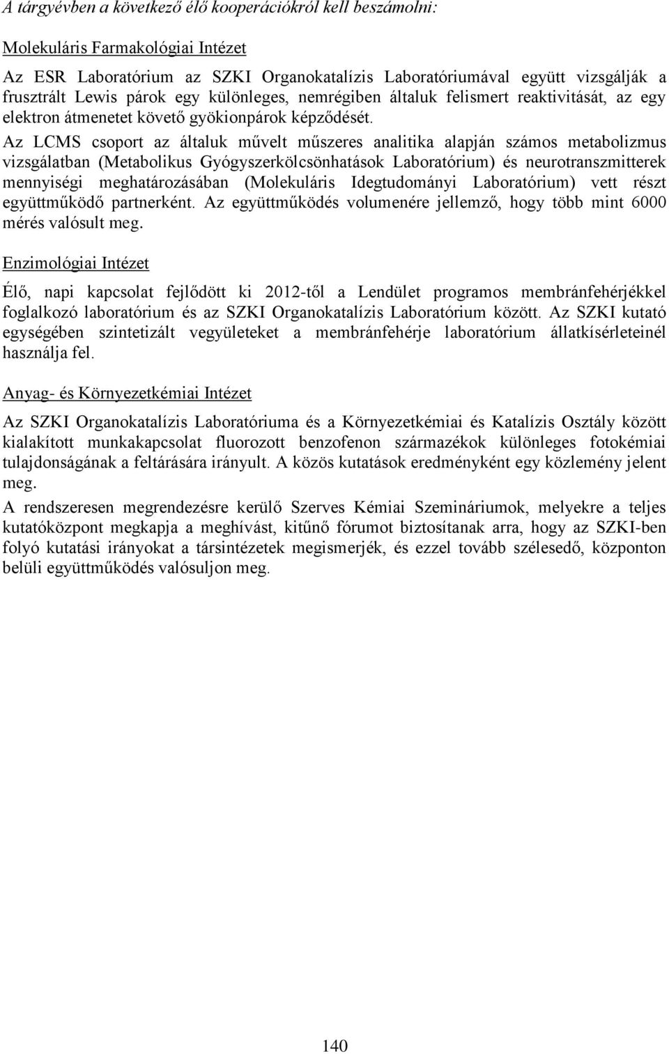 Az LCMS csoport az általuk művelt műszeres analitika alapján számos metabolizmus vizsgálatban (Metabolikus Gyógyszerkölcsönhatások Laboratórium) és neurotranszmitterek mennyiségi meghatározásában