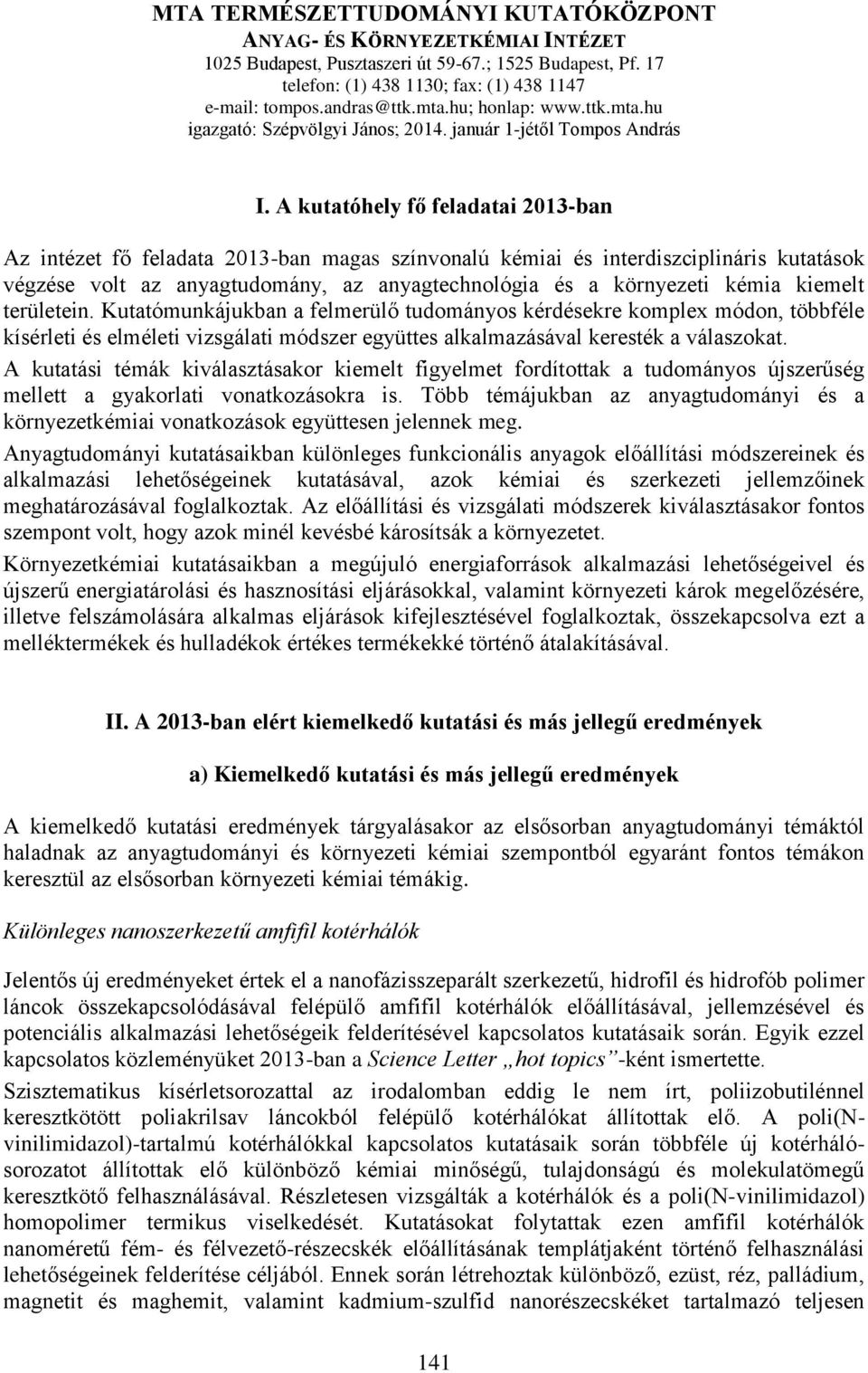 A kutatóhely fő feladatai 2013-ban Az intézet fő feladata 2013-ban magas színvonalú kémiai és interdiszciplináris kutatások végzése volt az anyagtudomány, az anyagtechnológia és a környezeti kémia