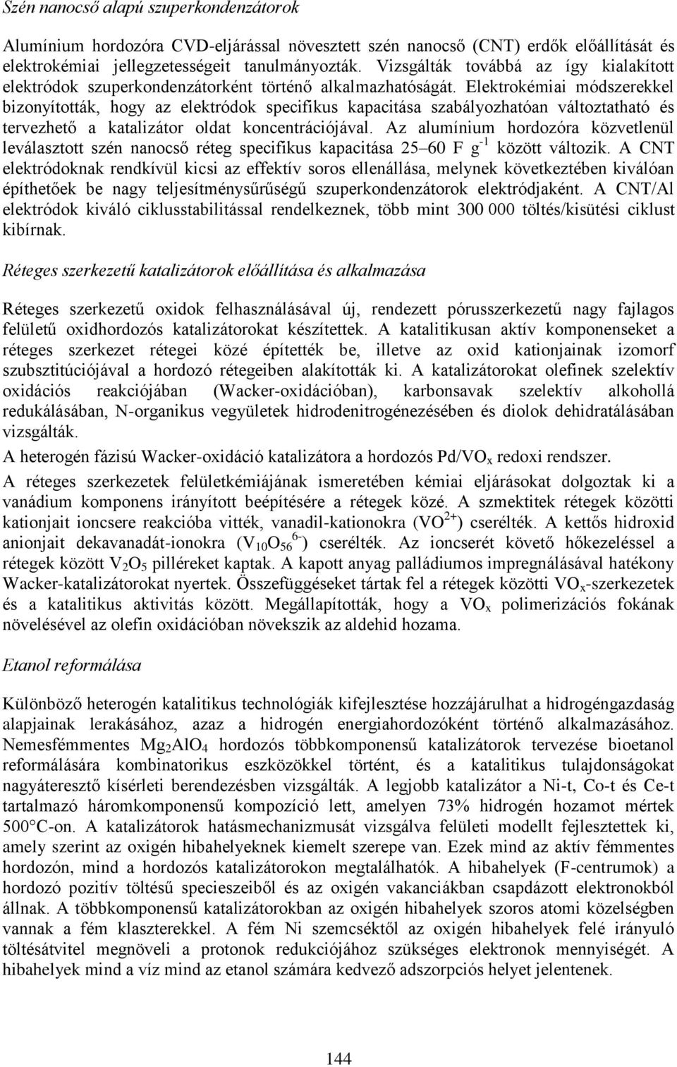 Elektrokémiai módszerekkel bizonyították, hogy az elektródok specifikus kapacitása szabályozhatóan változtatható és tervezhető a katalizátor oldat koncentrációjával.