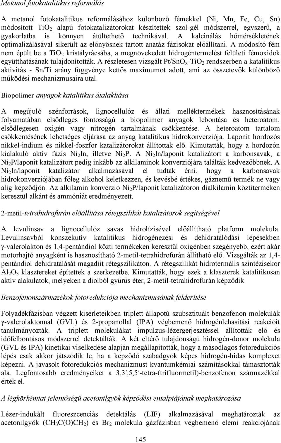 A módosító fém nem épült be a TiO 2 kristályrácsába, a megnövekedett hidrogéntermelést felületi fémoxidok együtthatásának tulajdonították.