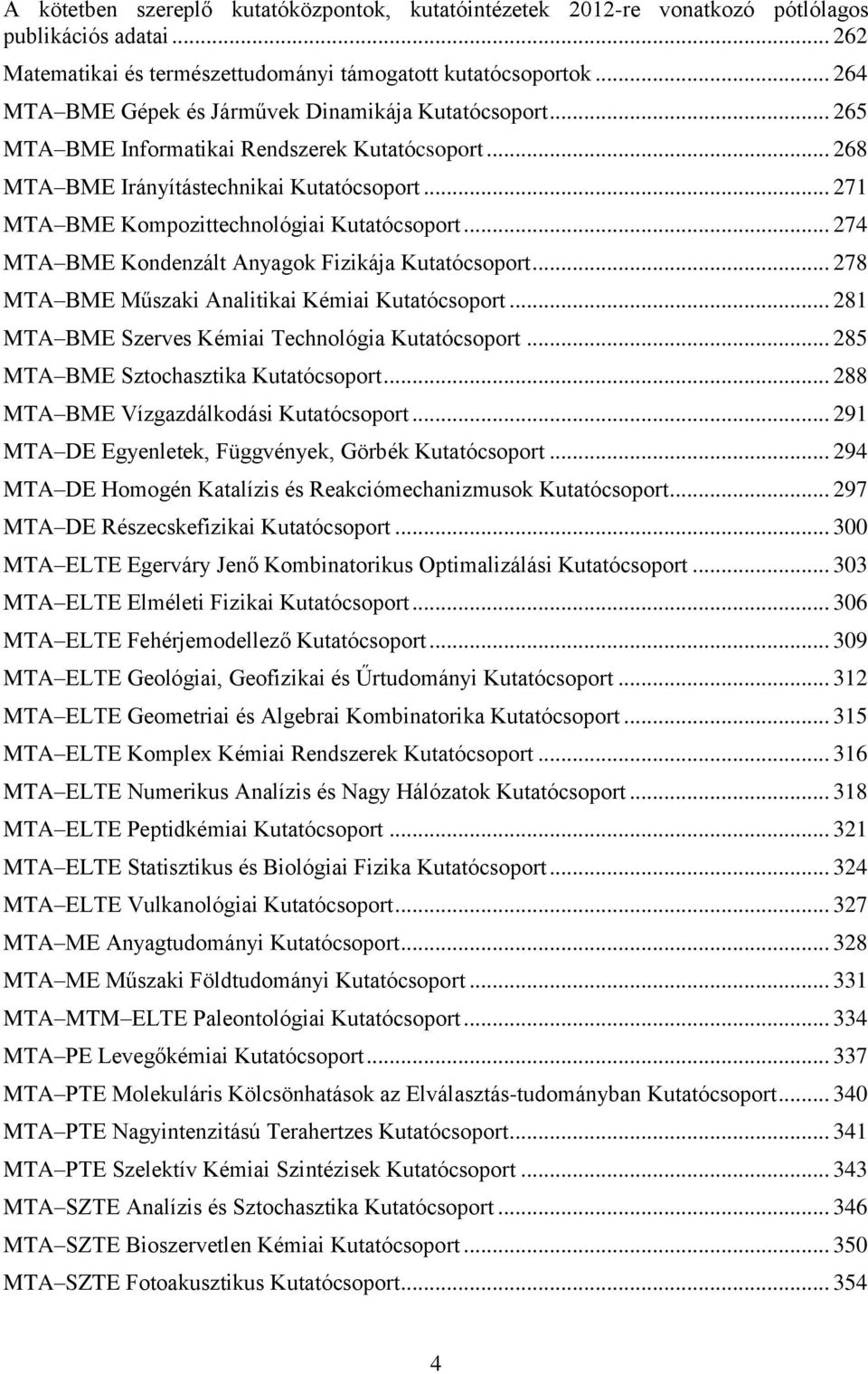 .. 271 MTA BME Kompozittechnológiai Kutatócsoport... 274 MTA BME Kondenzált Anyagok Fizikája Kutatócsoport... 278 MTA BME Műszaki Analitikai Kémiai Kutatócsoport.