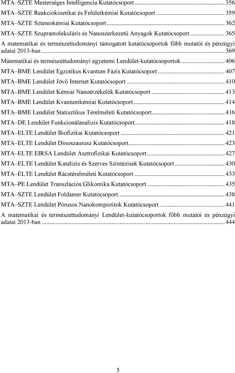 .. 369 Matematikai és természettudományi egyetemi Lendület-kutatócsoportok... 406 MTA BME Lendület Egzotikus Kvantum Fázis Kutatócsoport... 407 MTA BME Lendület Jövő Internet Kutatócsoport.