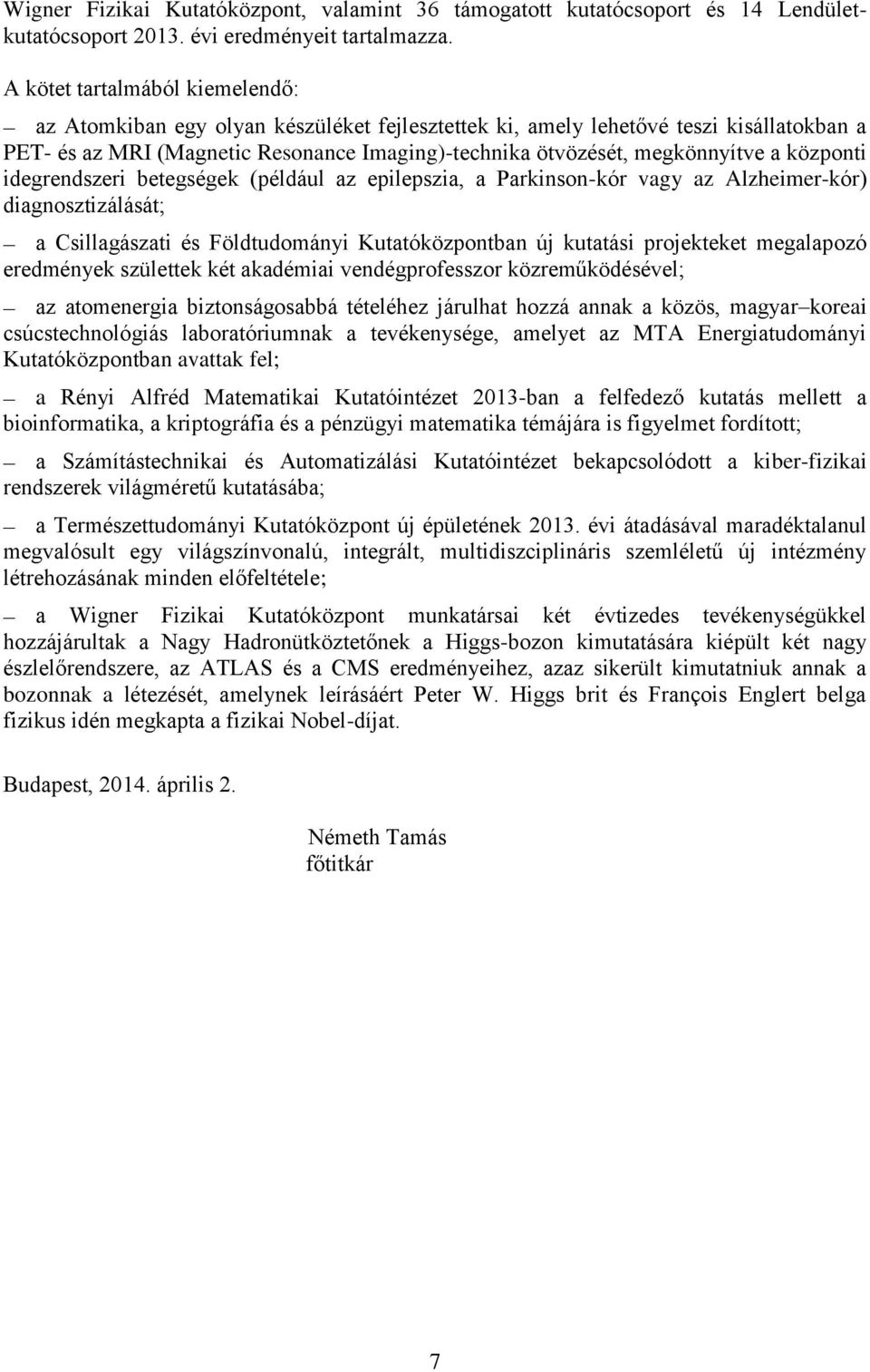 központi idegrendszeri betegségek (például az epilepszia, a Parkinson-kór vagy az Alzheimer-kór) diagnosztizálását; a Csillagászati és Földtudományi Kutatóközpontban új kutatási projekteket