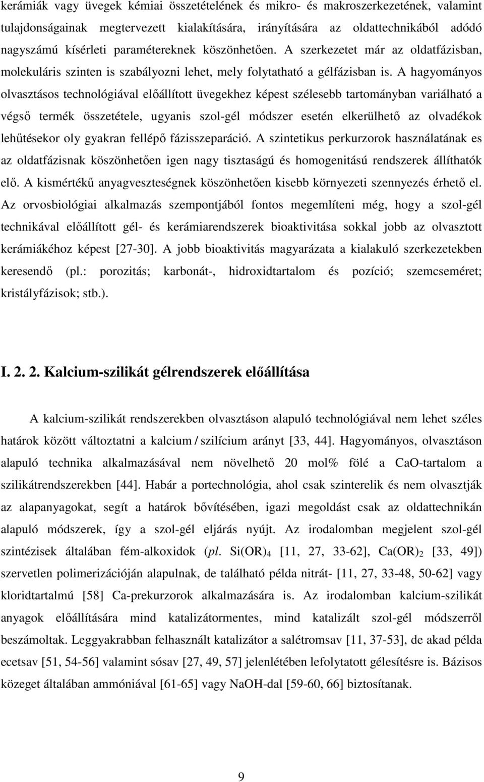 A hagyományos olvasztásos technológiával előállított üvegekhez képest szélesebb tartományban variálható a végső termék összetétele, ugyanis szol-gél módszer esetén elkerülhető az olvadékok