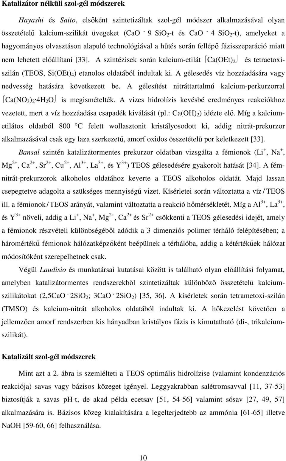 A szintézisek során kalcium-etilát Ca(OEt) 2 és tetraetoxiszilán (TEOS, Si(OEt) 4 ) etanolos oldatából indultak ki. A gélesedés víz hozzáadására vagy nedvesség hatására következett be.