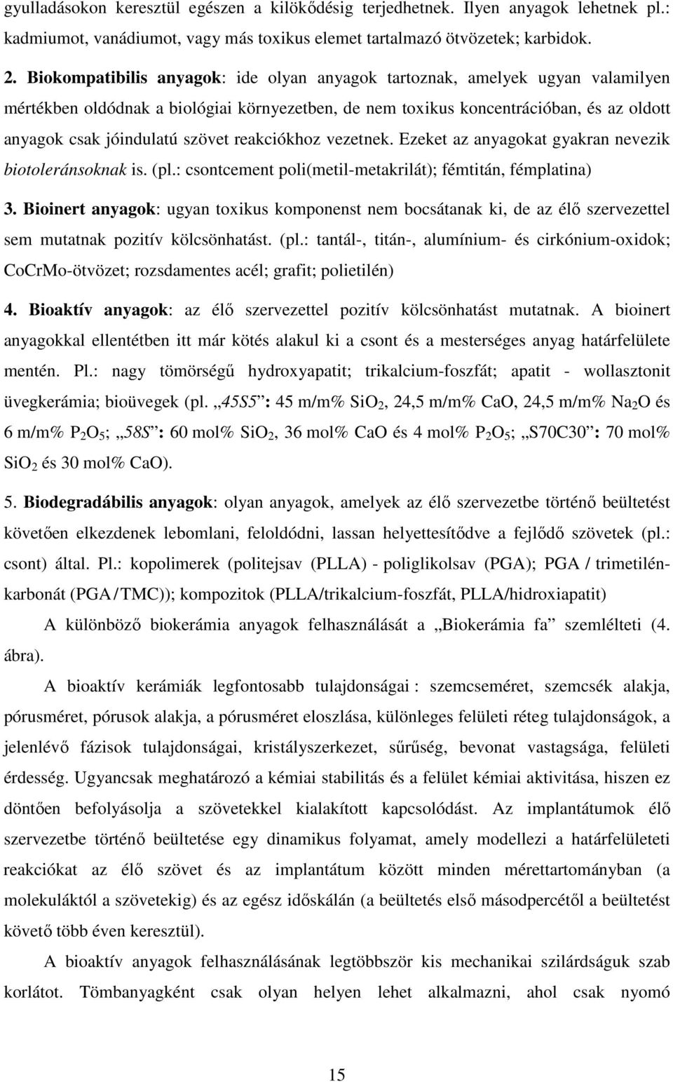 reakciókhoz vezetnek. Ezeket az anyagokat gyakran nevezik biotoleránsoknak is. (pl.: csontcement poli(metil-metakrilát); fémtitán, fémplatina) 3.
