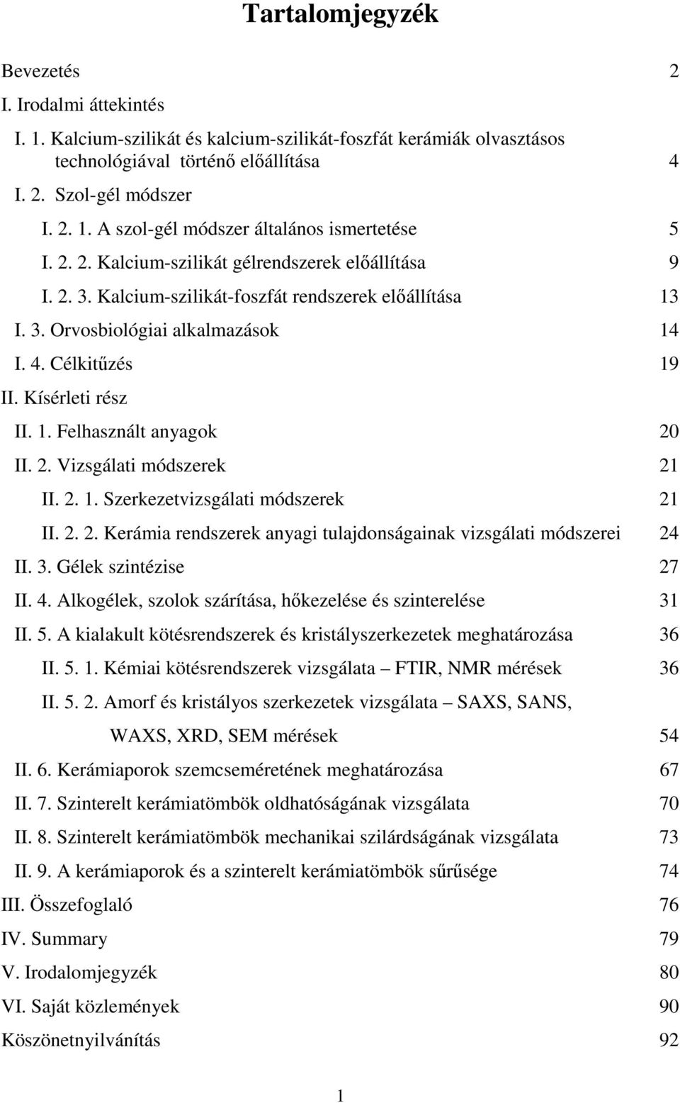 2. Vizsgálati módszerek 21 II. 2. 1. Szerkezetvizsgálati módszerek 21 II. 2. 2. Kerámia rendszerek anyagi tulajdonságainak vizsgálati módszerei 24 II. 3. Gélek szintézise 27 II. 4.