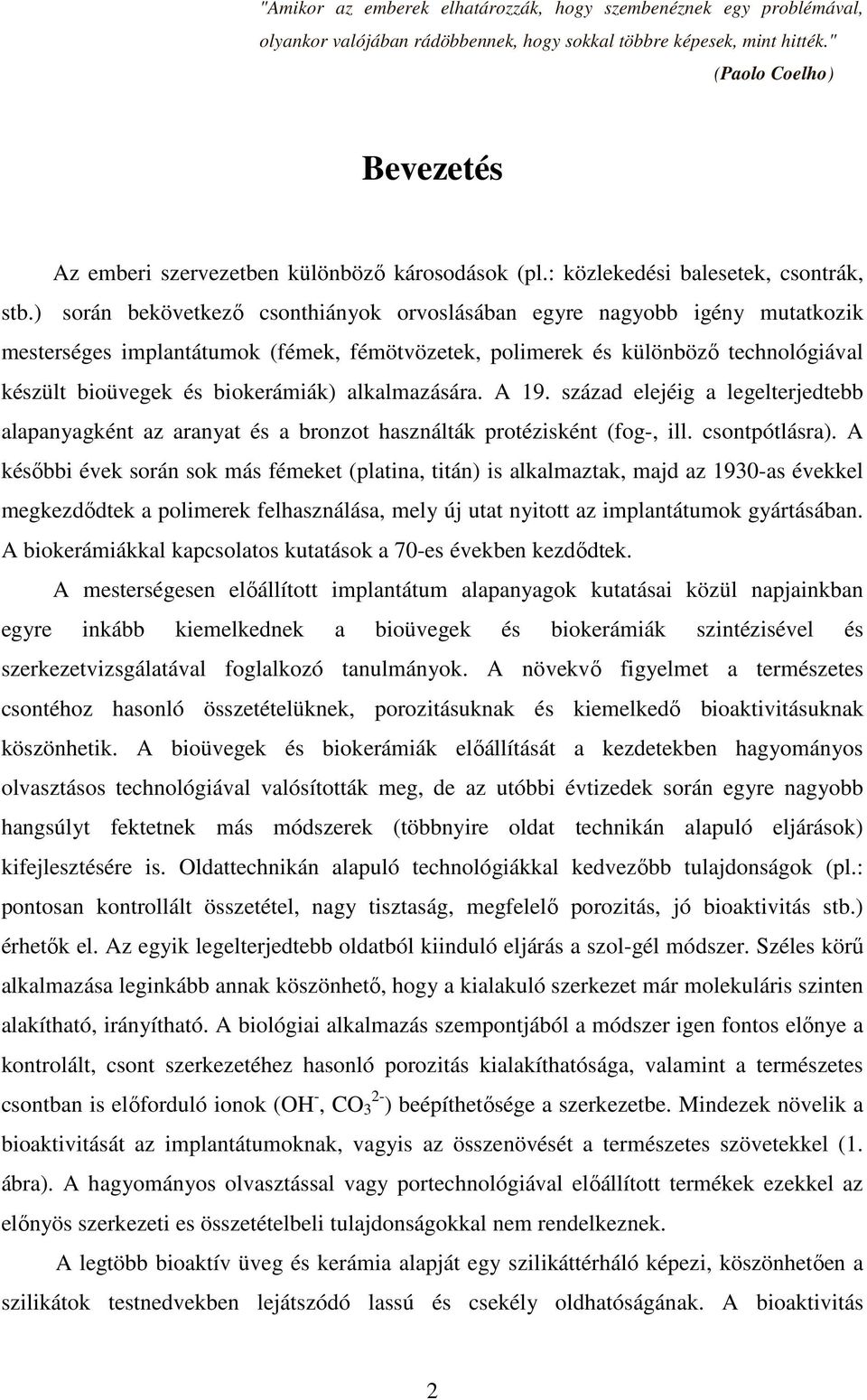 ) során bekövetkező csonthiányok orvoslásában egyre nagyobb igény mutatkozik mesterséges implantátumok (fémek, fémötvözetek, polimerek és különböző technológiával készült bioüvegek és biokerámiák)