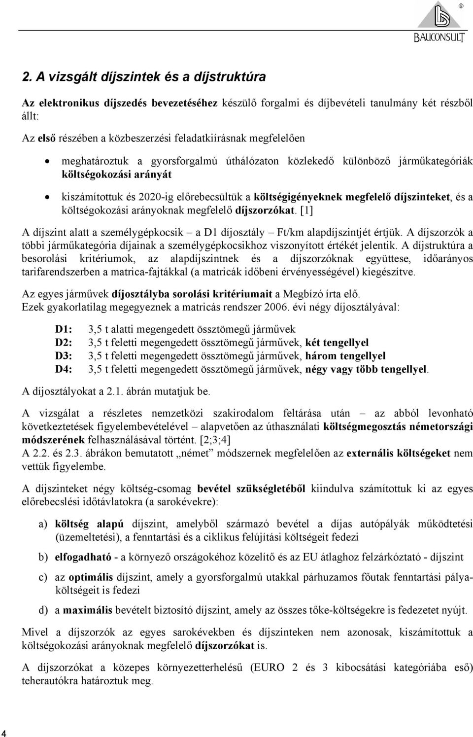 a költségokozási arányoknak megfelelő díjszorzókat. [1] A díjszint alatt a személygépkocsik a D1 díjosztály Ft/km alapdíjszintjét értjük.