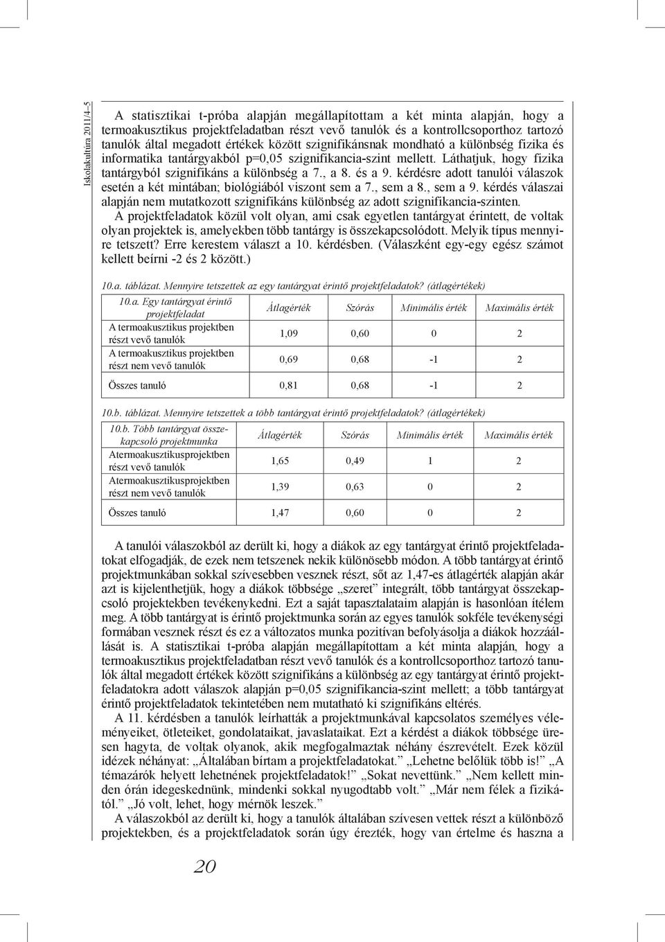 , a 8. és a 9. kérdésre adott tanulói válaszok esetén a két mintában; biológiából viszont sem a 7., sem a 8., sem a 9.